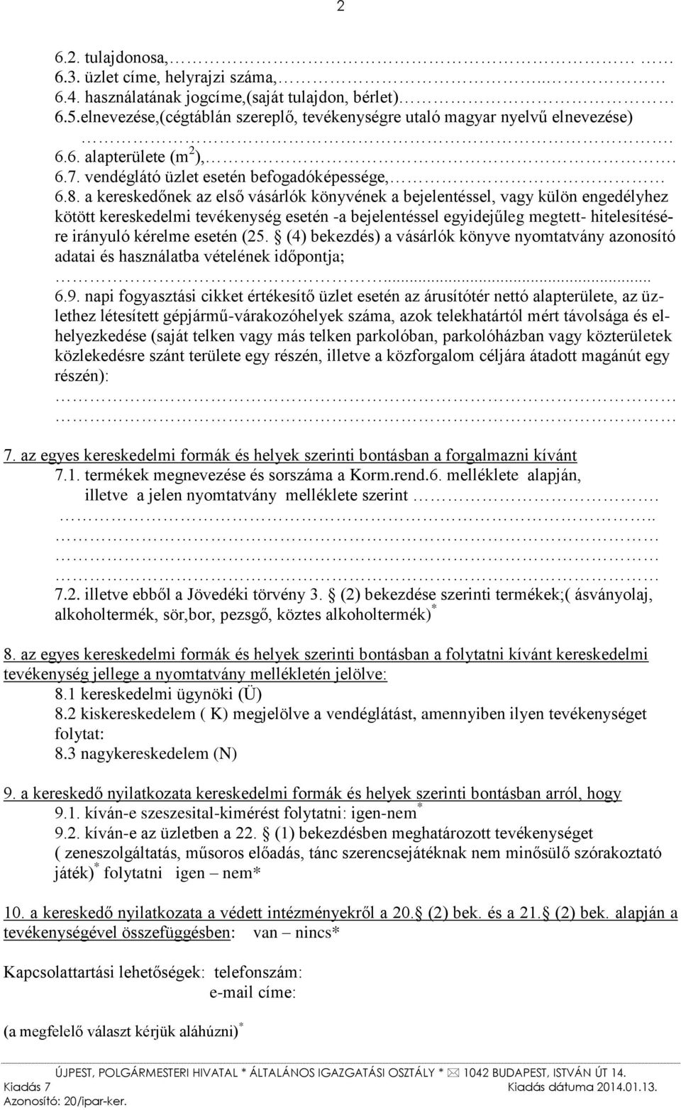 a kereskedőnek az első vásárlók könyvének a bejelentéssel, vagy külön engedélyhez kötött kereskedelmi tevékenység esetén -a bejelentéssel egyidejűleg megtett- hitelesítésére irányuló kérelme esetén
