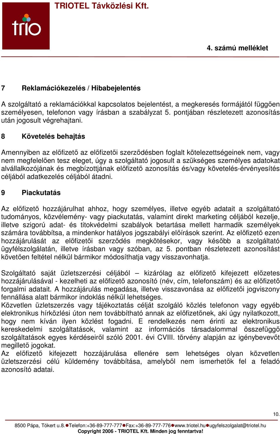 8 Követelés behajtás Amennyiben az előfizető az előfizetői szerződésben foglalt kötelezettségeinek nem, vagy nem megfelelően tesz eleget, úgy a szolgáltató jogosult a szükséges személyes adatokat