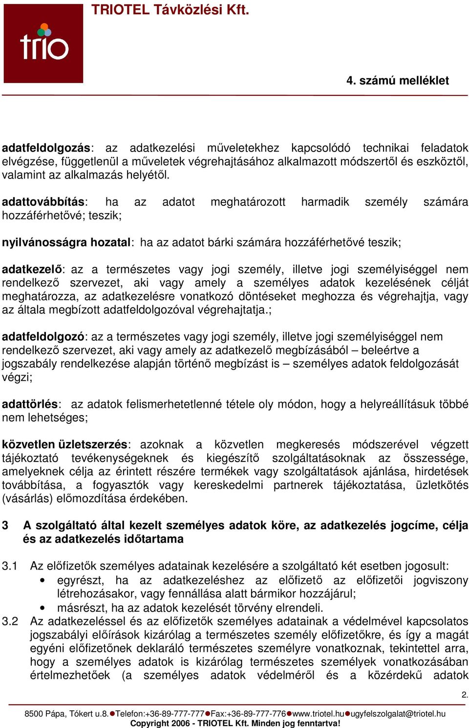 jogi személy, illetve jogi személyiséggel nem rendelkező szervezet, aki vagy amely a személyes adatok kezelésének célját meghatározza, az adatkezelésre vonatkozó döntéseket meghozza és végrehajtja,