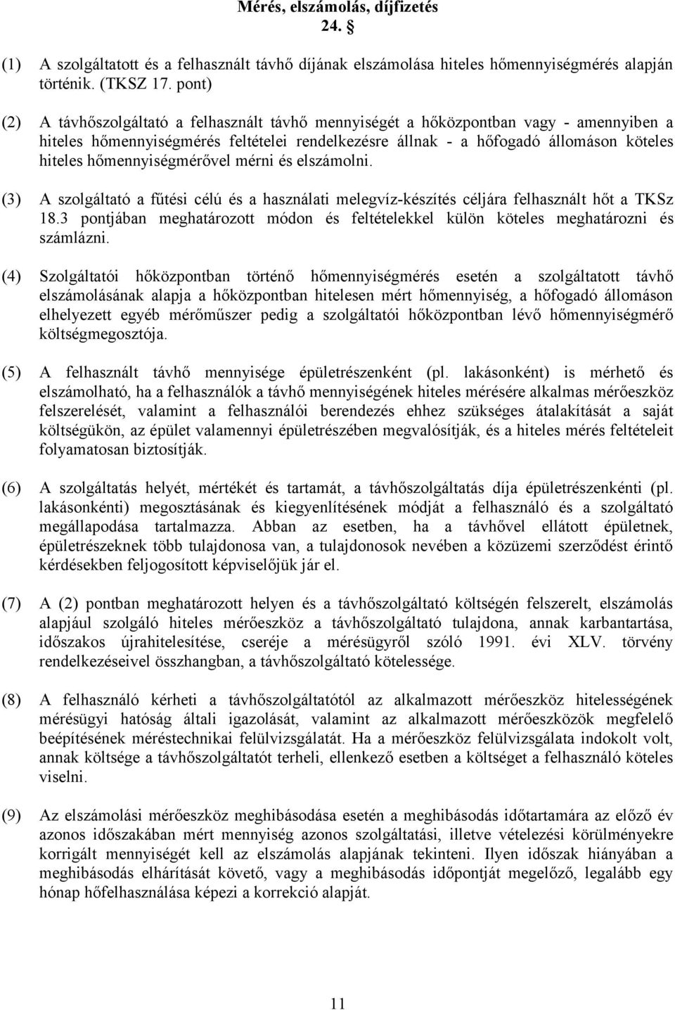 hőmennyiségmérővel mérni és elszámolni. (3) A szolgáltató a fűtési célú és a használati melegvíz-készítés céljára felhasznált hőt a TKSz 18.