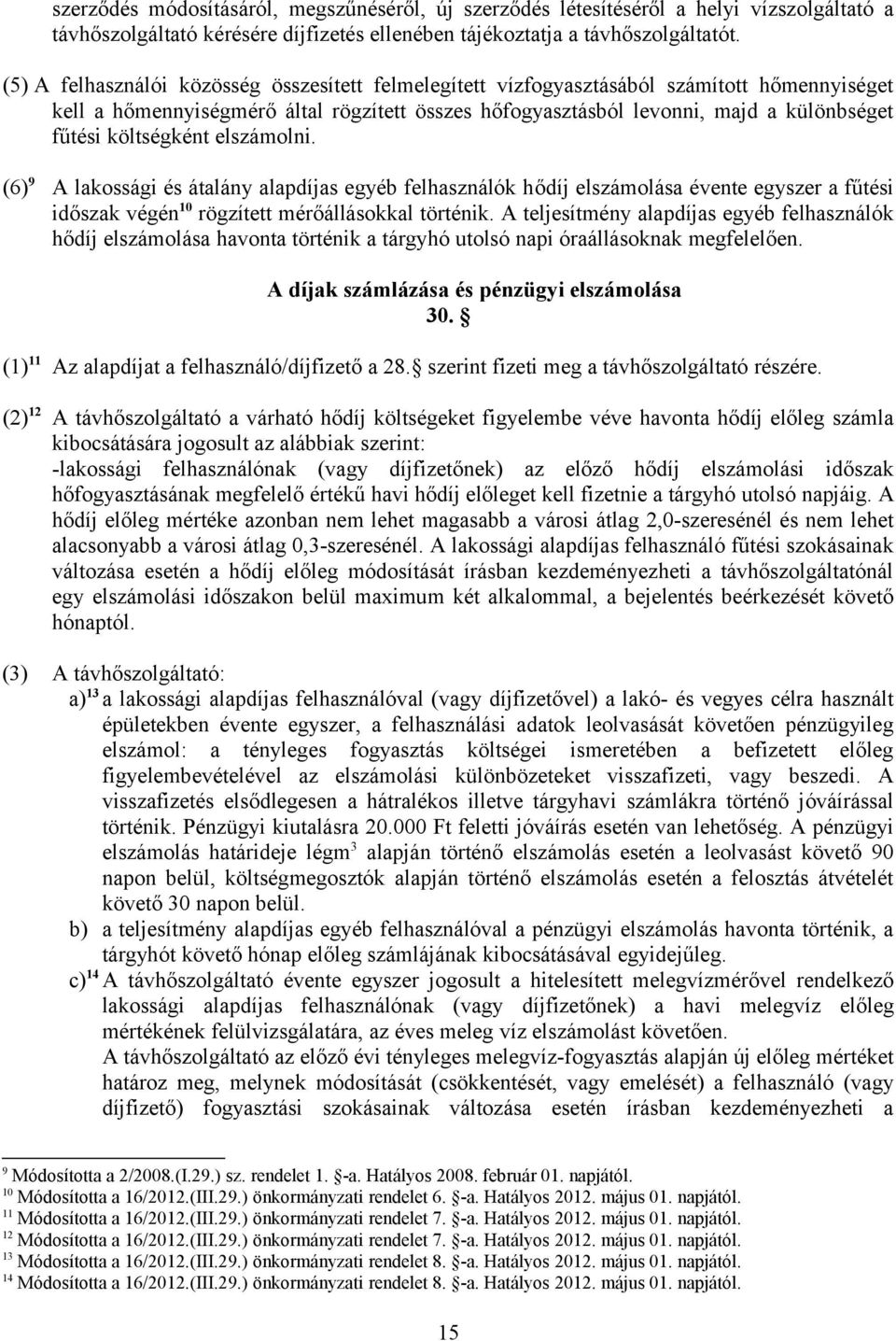 költségként elszámolni. (6) 9 A lakossági és átalány alapdíjas egyéb felhasználók hődíj elszámolása évente egyszer a fűtési időszak végén 10 rögzített mérőállásokkal történik.
