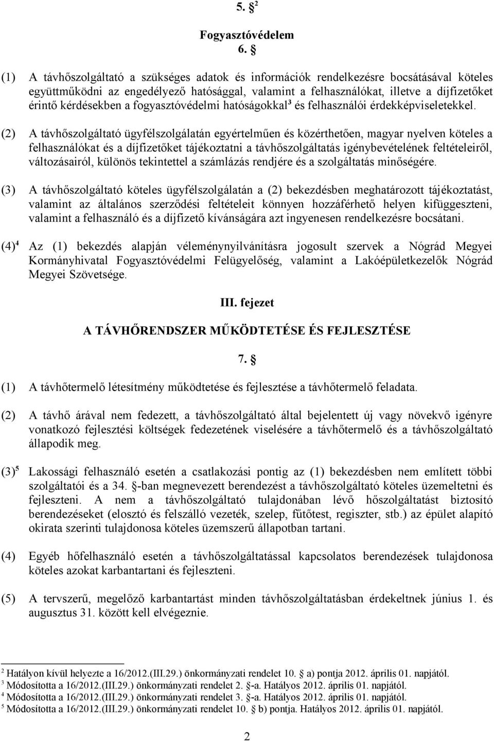 kérdésekben a fogyasztóvédelmi hatóságokkal 3 és felhasználói érdekképviseletekkel.