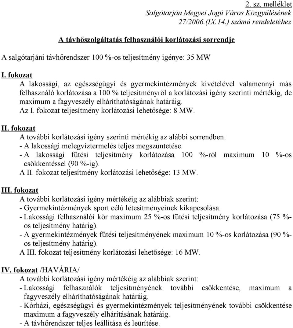 fokozat A lakossági, az egészségügyi és gyermekintézmények kivételével valamennyi más felhasználó korlátozása a 100 % teljesítményről a korlátozási igény szerinti mértékig, de maximum a fagyveszély