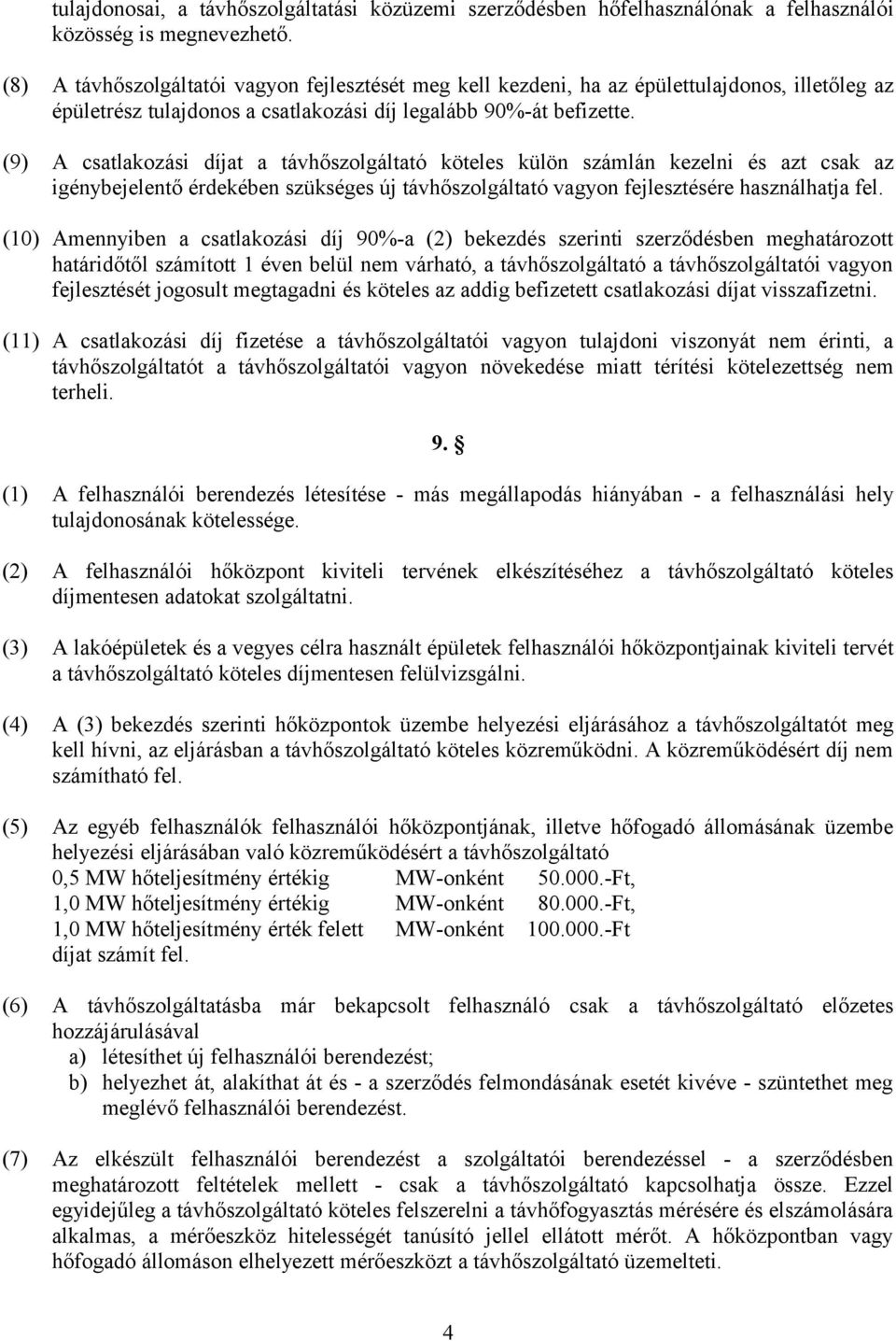 (9) A csatlakozási díjat a távhőszolgáltató köteles külön számlán kezelni és azt csak az igénybejelentő érdekében szükséges új távhőszolgáltató vagyon fejlesztésére használhatja fel.