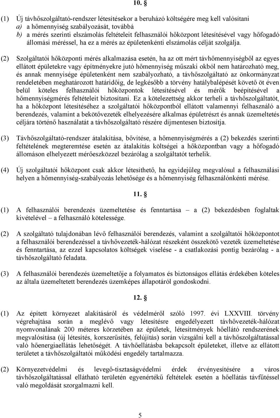 (2) Szolgáltatói hőközponti mérés alkalmazása esetén, ha az ott mért távhőmennyiségből az egyes ellátott épületekre vagy építményekre jutó hőmennyiség műszaki okból nem határozható meg, és annak