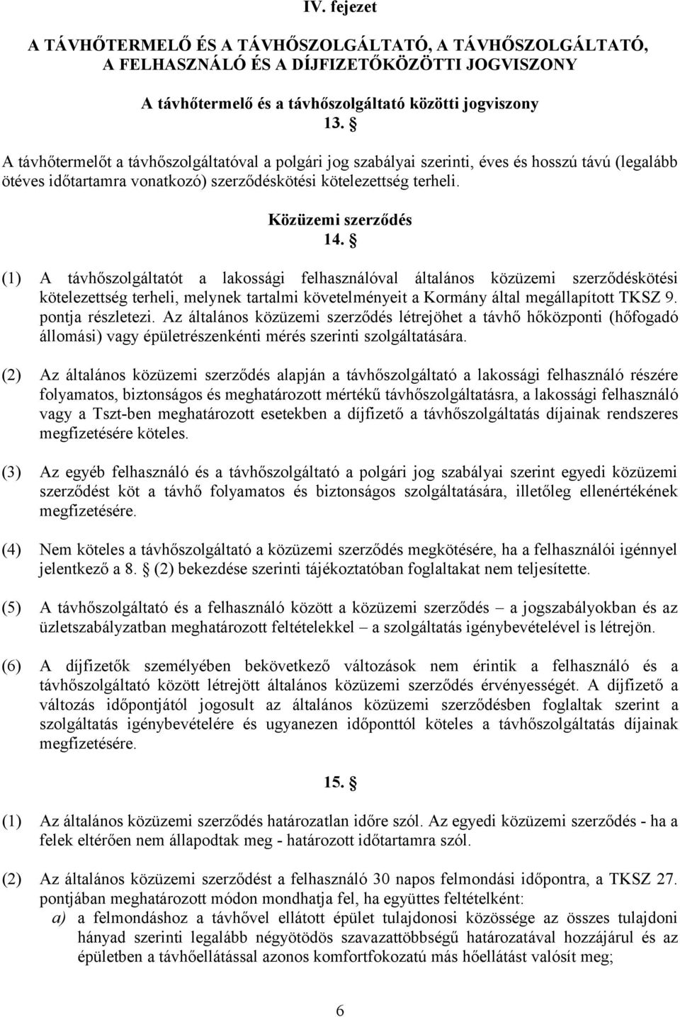 (1) A távhőszolgáltatót a lakossági felhasználóval általános közüzemi szerződéskötési kötelezettség terheli, melynek tartalmi követelményeit a Kormány által megállapított TKSZ 9. pontja részletezi.