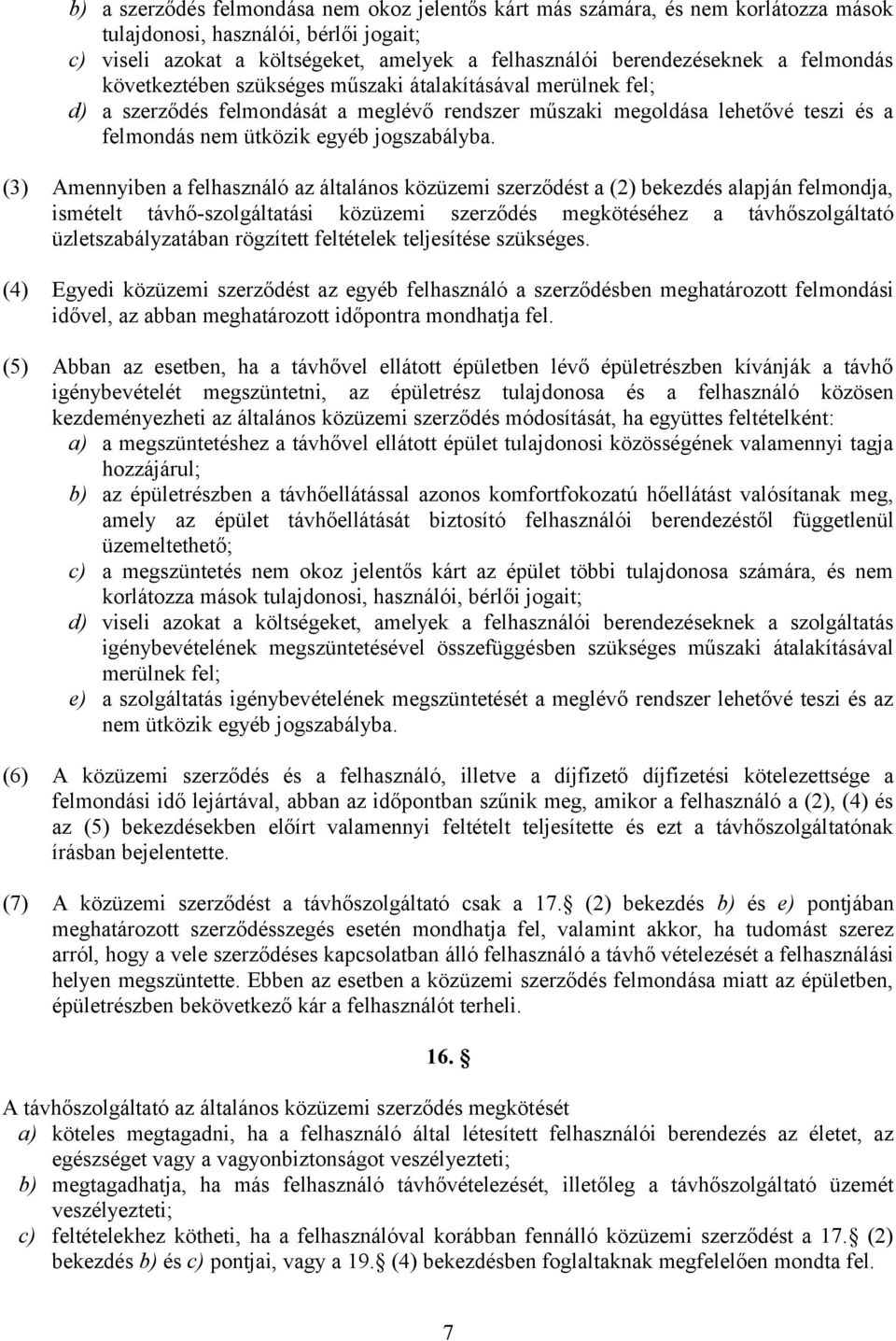 (3) Amennyiben a felhasználó az általános közüzemi szerződést a (2) bekezdés alapján felmondja, ismételt távhő-szolgáltatási közüzemi szerződés megkötéséhez a távhőszolgáltató üzletszabályzatában