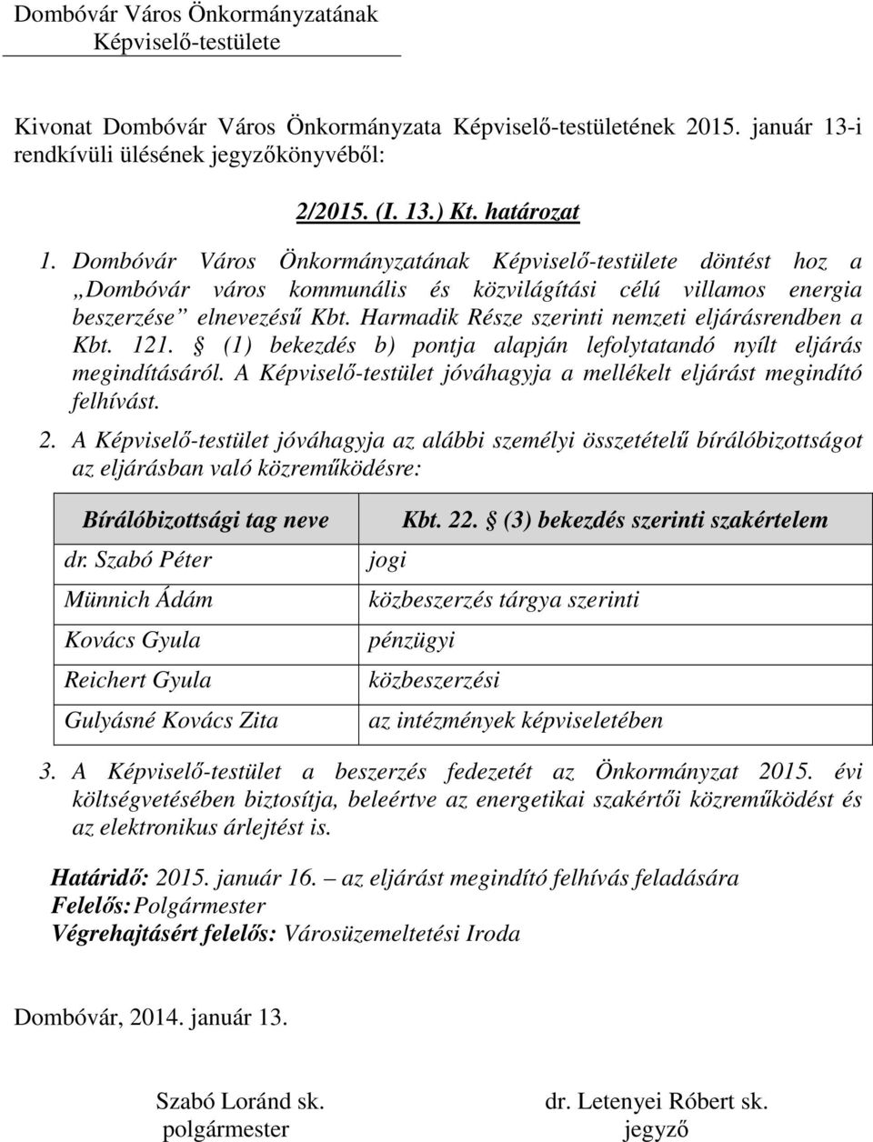 (1) bekezdés b) pontja alapján lefolytatandó nyílt eljárás megindításáról. A Képviselő-testület jóváhagyja a mellékelt eljárást megindító felhívást. 2.