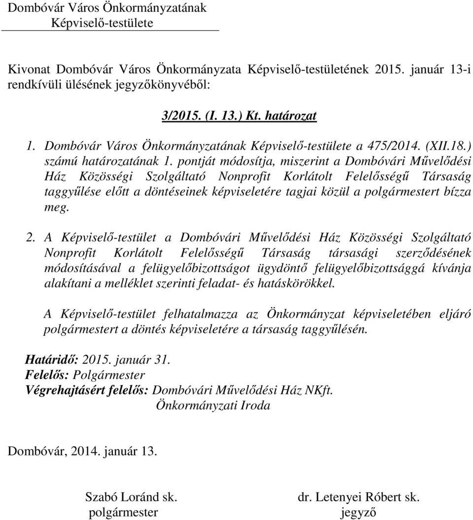 A Képviselő-testület a Dombóvári Művelődési Ház Közösségi Szolgáltató Nonprofit Korlátolt Felelősségű Társaság társasági szerződésének módosításával a felügyelőbizottságot ügydöntő