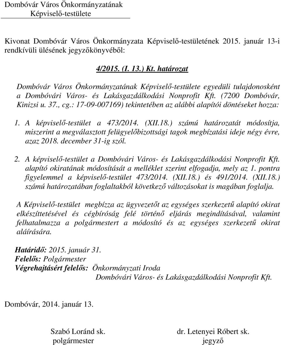 ) számú határozatát módosítja, miszerint a megválasztott felügyelőbizottsági tagok megbízatási ideje négy évre, azaz 2018. december 31-ig szól. 2. A képviselő-testület a Dombóvári Város- és Lakásgazdálkodási Nonprofit Kft.