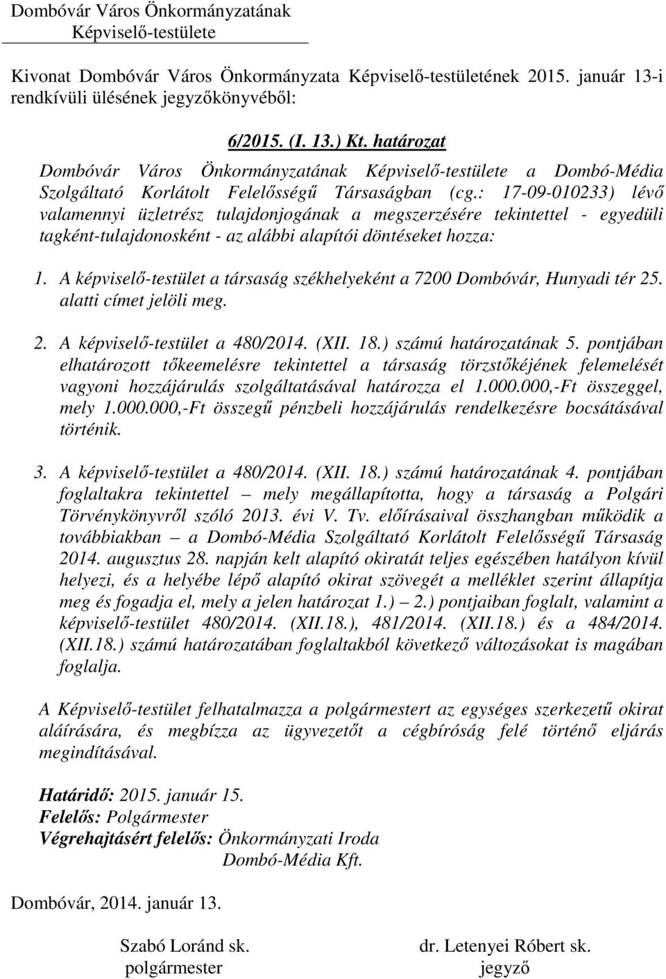 A képviselő-testület a társaság székhelyeként a 7200 Dombóvár, Hunyadi tér 25. alatti címet jelöli meg. 2. A képviselő-testület a 480/2014. (XII. 18.) számú határozatának 5.