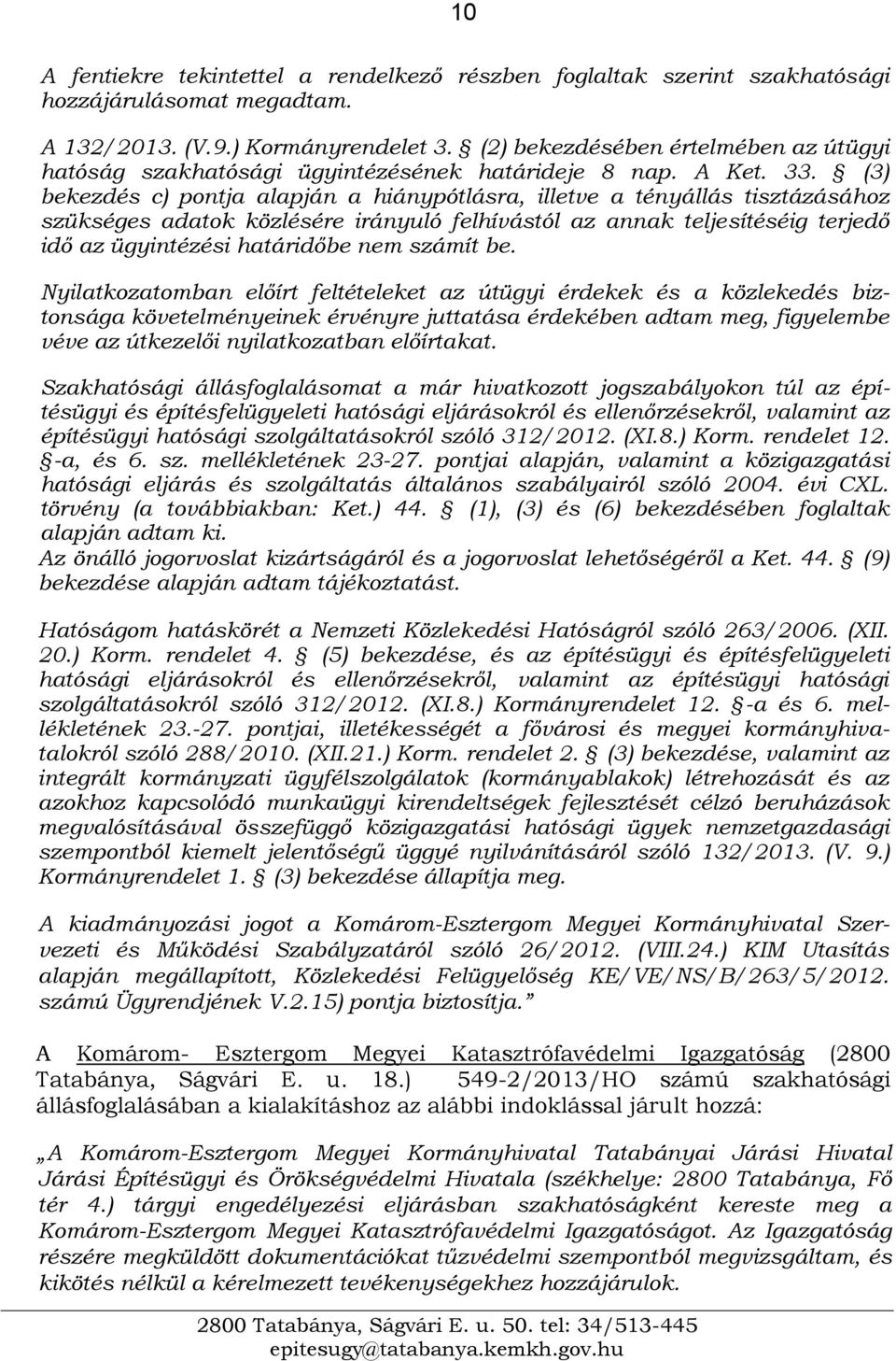 (3) bekezdés c) pontja alapján a hiánypótlásra, illetve a tényállás tisztázásához szükséges adatok közlésére irányuló felhívástól az annak teljesítéséig terjedő idő az ügyintézési határidőbe nem