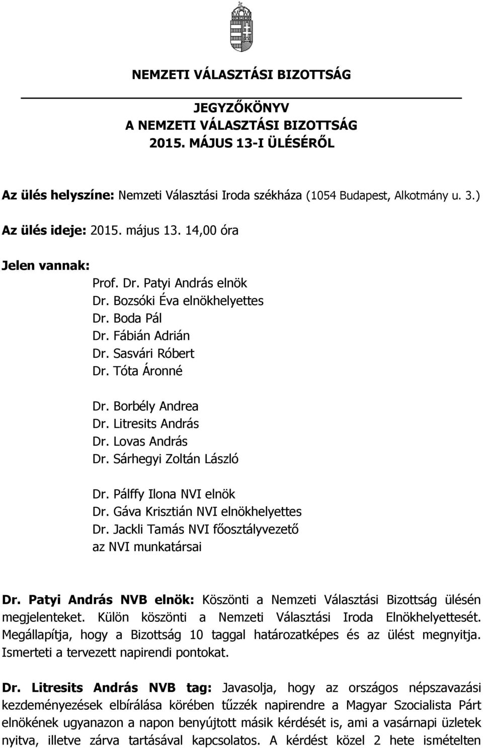 Borbély Andrea Dr. Litresits András Dr. Lovas András Dr. Sárhegyi Zoltán László Dr. Pálffy Ilona NVI elnök Dr. Gáva Krisztián NVI elnökhelyettes Dr.