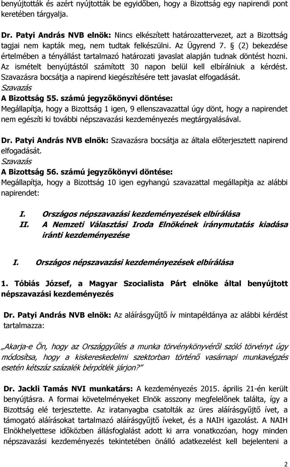 (2) bekezdése értelmében a tényállást tartalmazó határozati javaslat alapján tudnak döntést hozni. Az ismételt benyújtástól számított 30 napon belül kell elbírálniuk a kérdést.