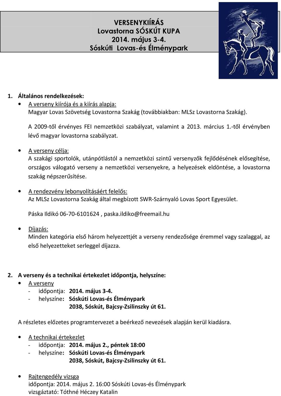 A 2009-től érvényes FEI nemzetközi szabályzat, valamint a 2013. március 1.-től érvényben lévő magyar lovastorna szabályzat.