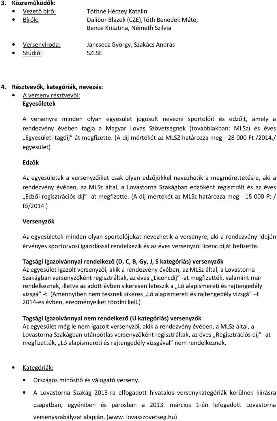 Szövetségnek (továbbiakban: MLSz) és éves Egyesületi tagdíj -át megfizette. (A díj mértékét az MLSZ határozza meg - 28 000 Ft /2014.