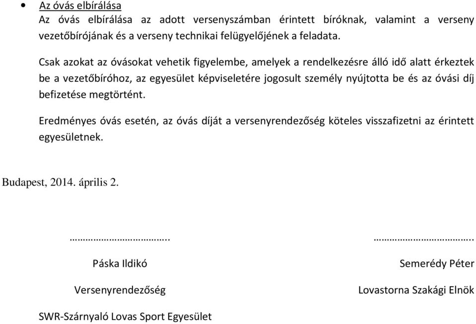 Csak azokat az óvásokat vehetik figyelembe, amelyek a rendelkezésre álló idő alatt érkeztek be a vezetőbíróhoz, az egyesület képviseletére jogosult