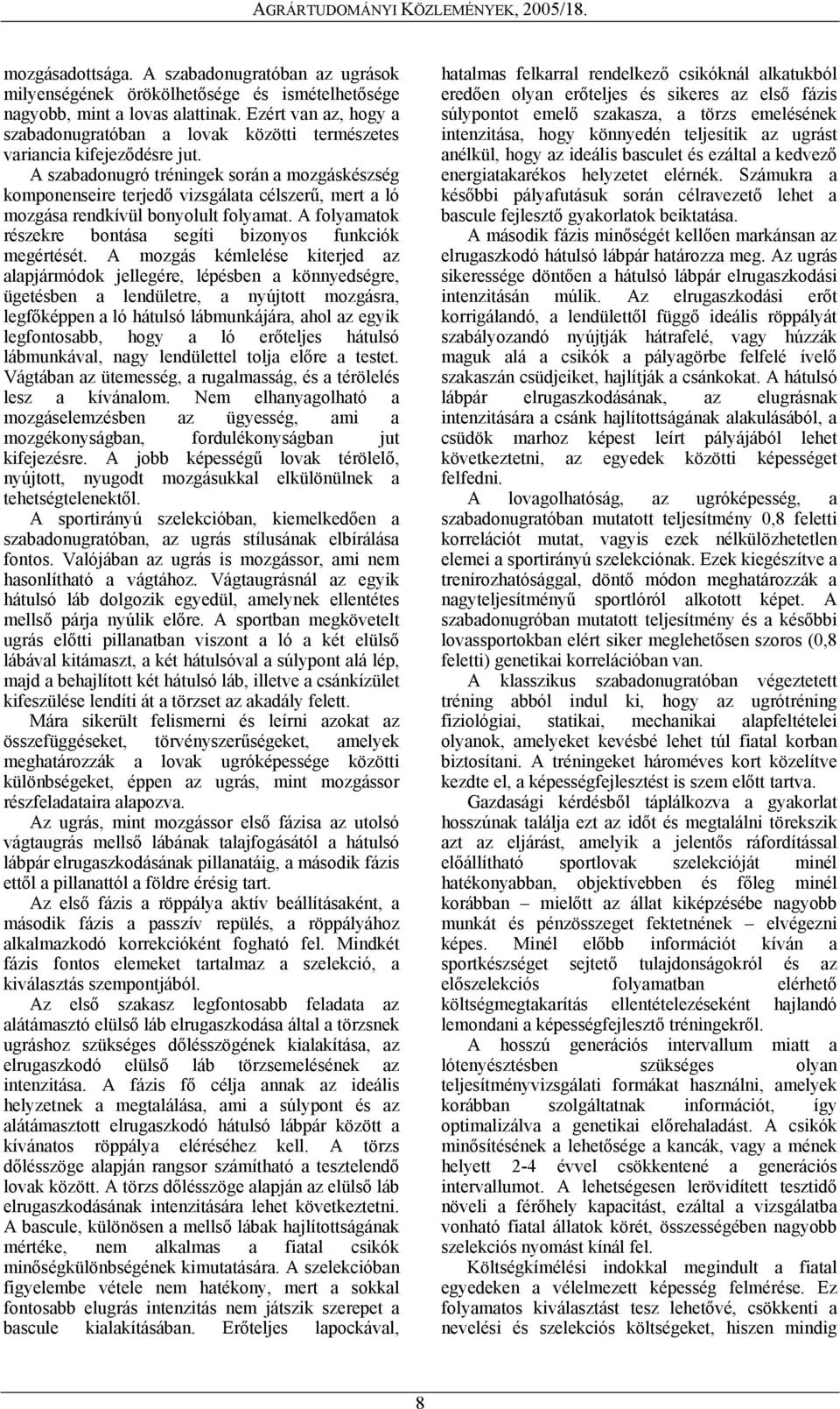 A szabadonugró tréningek során a mozgáskészség komponenseire terjedő vizsgálata célszerű, mert a ló mozgása rendkívül bonyolult folyamat.