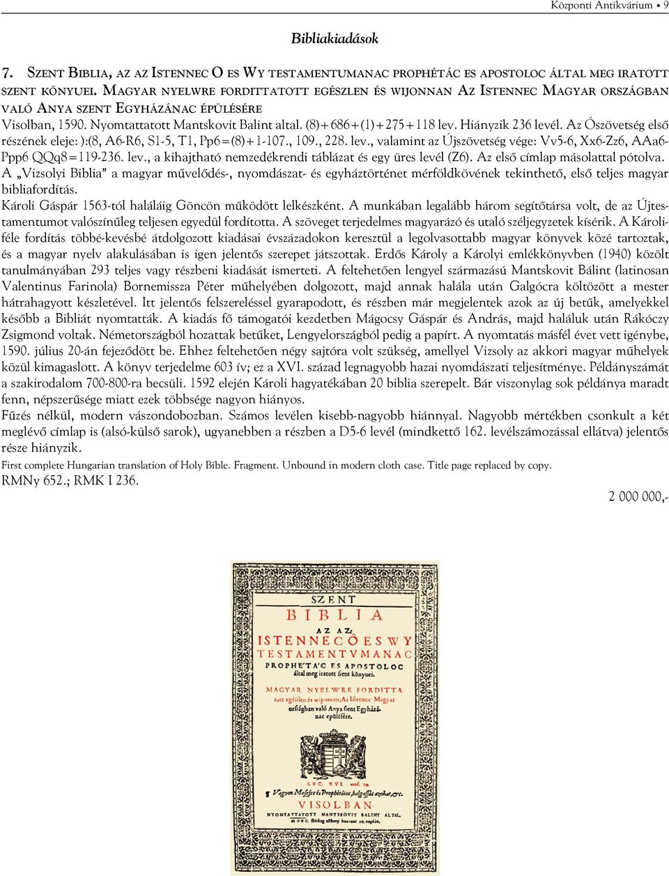 Hiányzik 236 levél. Az Ószövetség első részének eleje: ):(8, A6-R6, S1-5, T1, Pp6=(8)+1-107., 109., 228. lev., valamint az Újszövetség vége: Vv5-6, Xx6-Zz6, AAa6- Ppp6 QQq8=119-236. lev., a kihajtható nemzedékrendi táblázat és egy üres levél (Z6).
