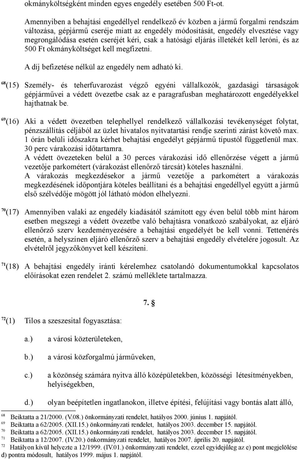 kéri, csak a hatósági eljárás illetékét kell leróni, és az 500 Ft okmányköltséget kell megfizetni. A díj befizetése nélkül az engedély nem adható ki.