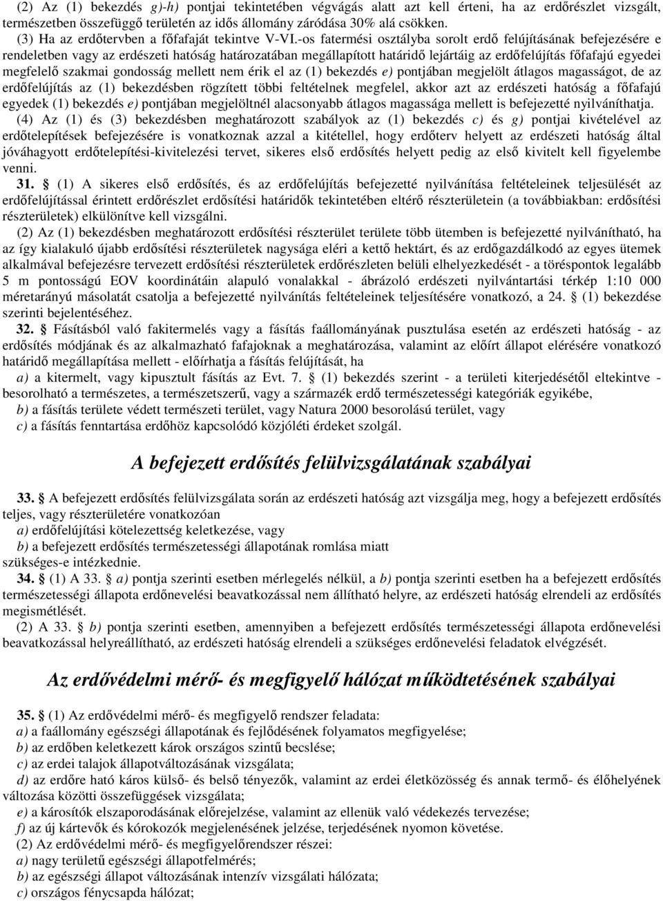 -os fatermési osztályba sorolt erdı felújításának befejezésére e rendeletben vagy az erdészeti hatóság határozatában megállapított határidı lejártáig az erdıfelújítás fıfafajú egyedei megfelelı