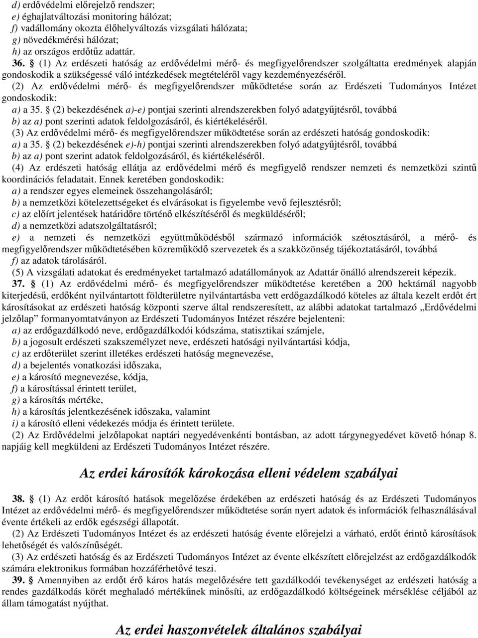 (2) Az erdıvédelmi mérı- és megfigyelırendszer mőködtetése során az Erdészeti Tudományos Intézet gondoskodik: a) a 35.