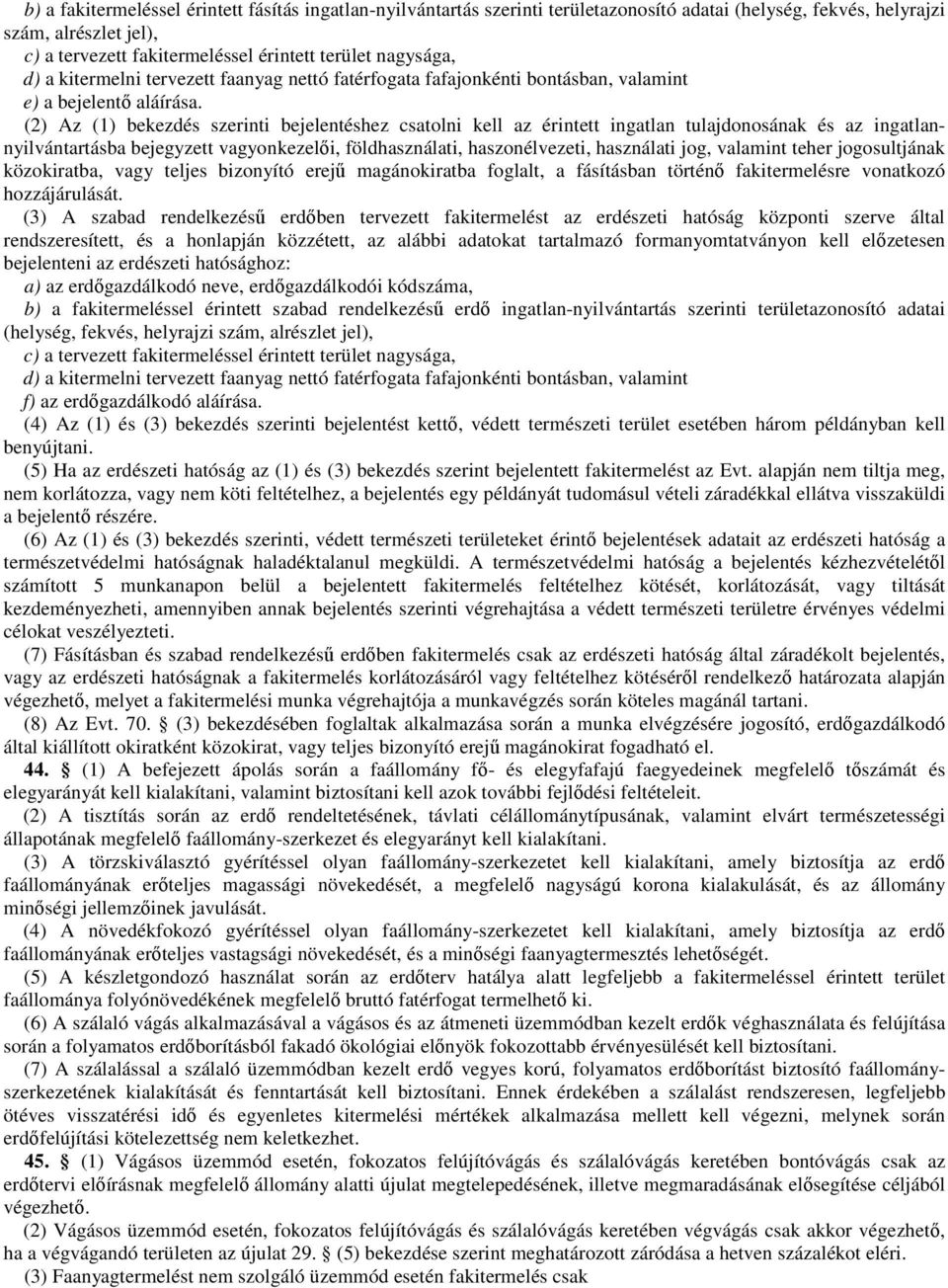 (2) Az (1) bekezdés szerinti bejelentéshez csatolni kell az érintett ingatlan tulajdonosának és az ingatlannyilvántartásba bejegyzett vagyonkezelıi, földhasználati, haszonélvezeti, használati jog,