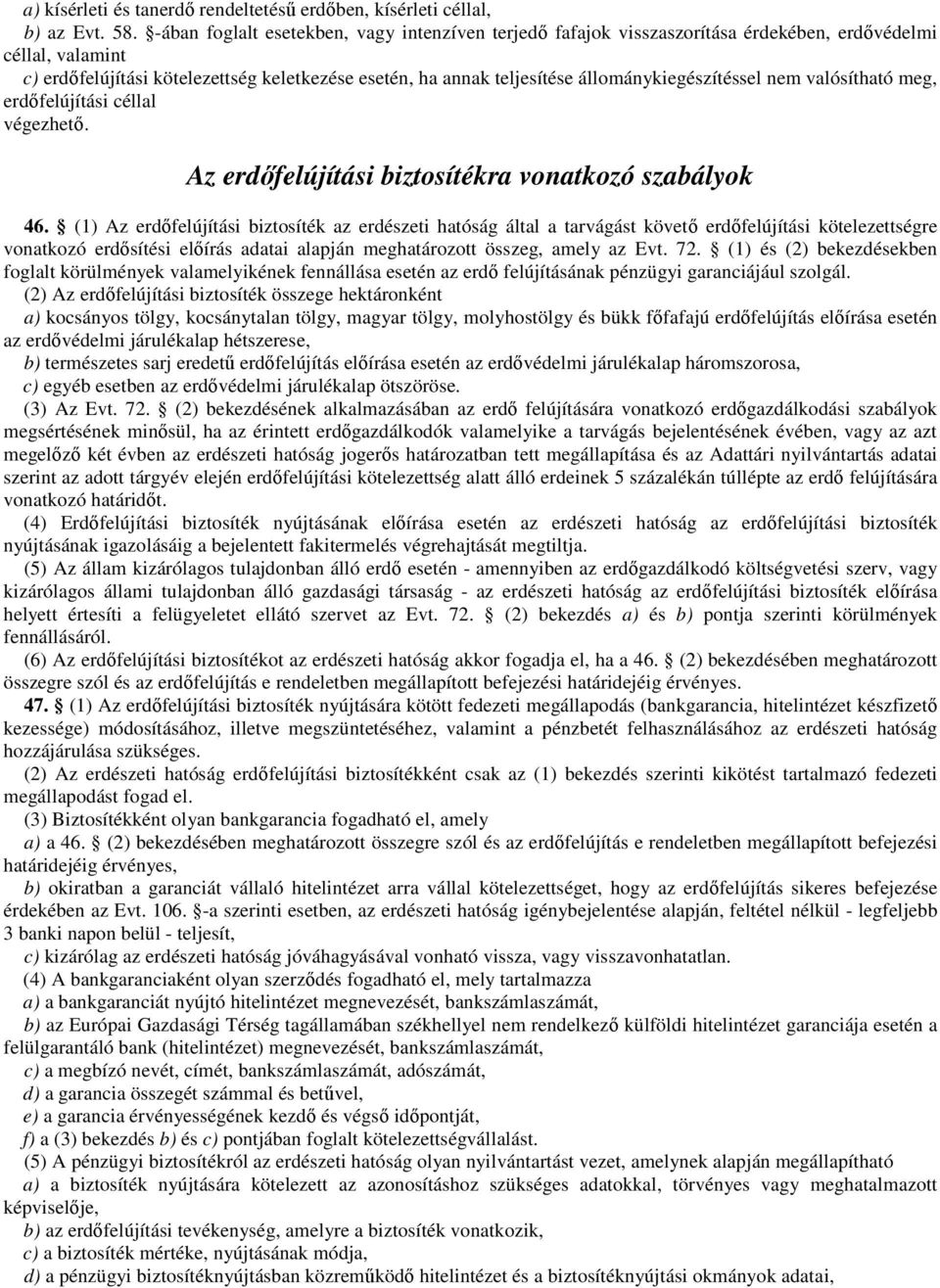 állománykiegészítéssel nem valósítható meg, erdıfelújítási céllal végezhetı. Az erdıfelújítási biztosítékra vonatkozó szabályok 46.