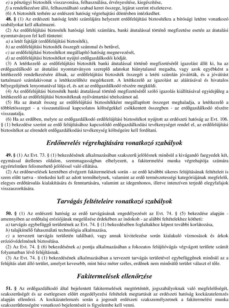 (1) Az erdészeti hatóság letéti számlájára helyezett erdıfelújítási biztosítékra a bírósági letétre vonatkozó szabályokat kell alkalmazni.