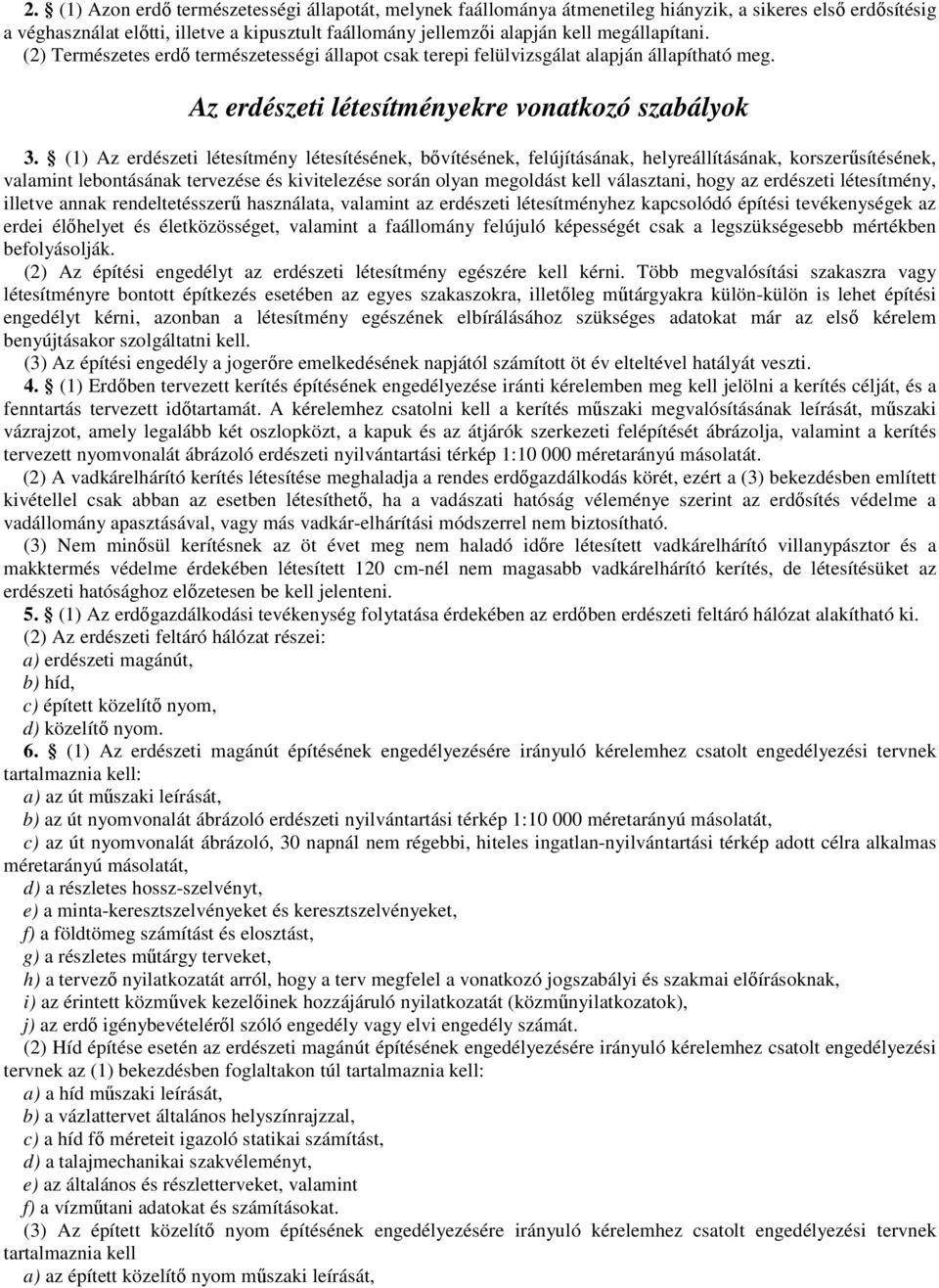 (1) Az erdészeti létesítmény létesítésének, bıvítésének, felújításának, helyreállításának, korszerősítésének, valamint lebontásának tervezése és kivitelezése során olyan megoldást kell választani,