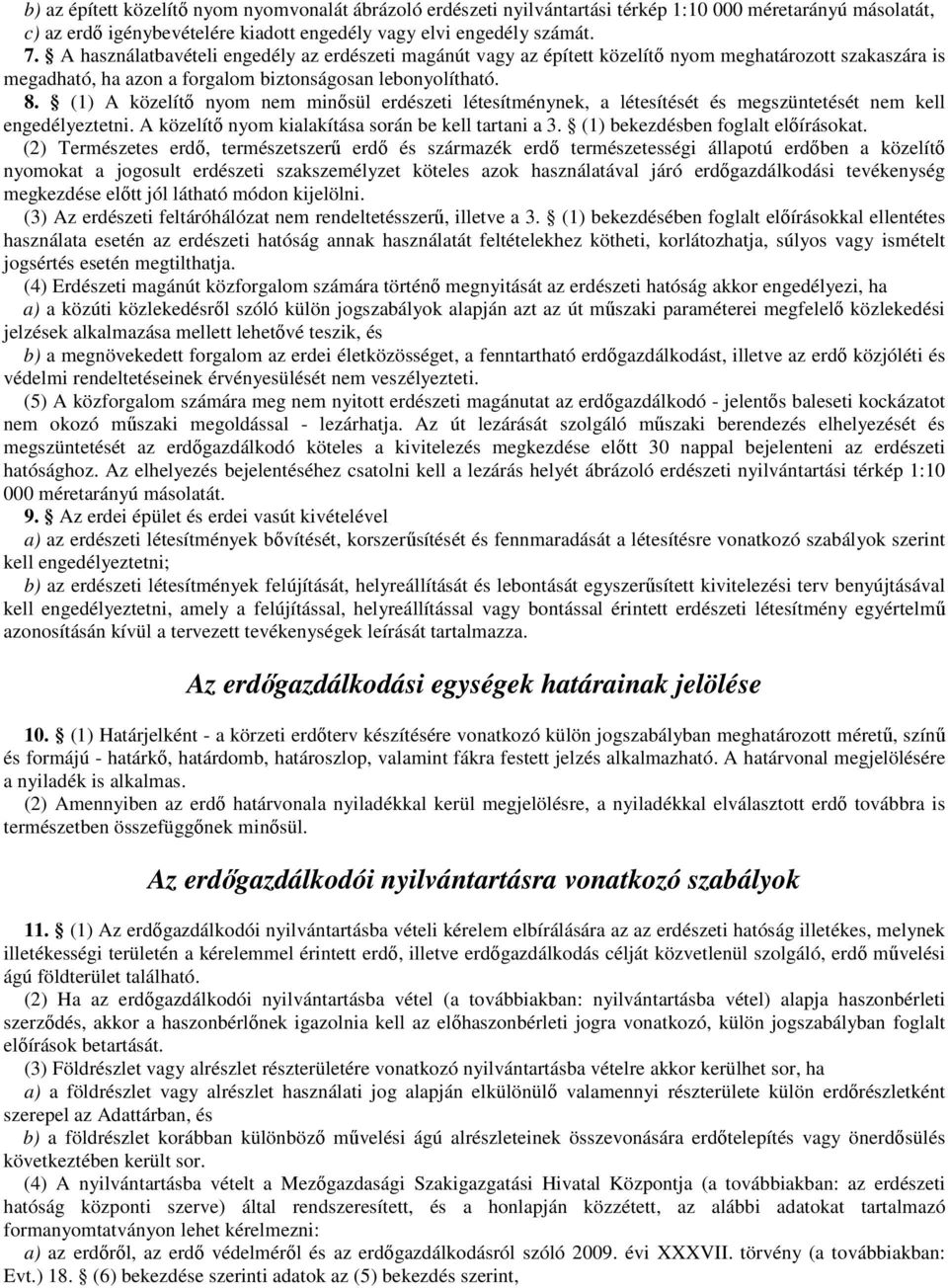 (1) A közelítı nyom nem minısül erdészeti létesítménynek, a létesítését és megszüntetését nem kell engedélyeztetni. A közelítı nyom kialakítása során be kell tartani a 3.
