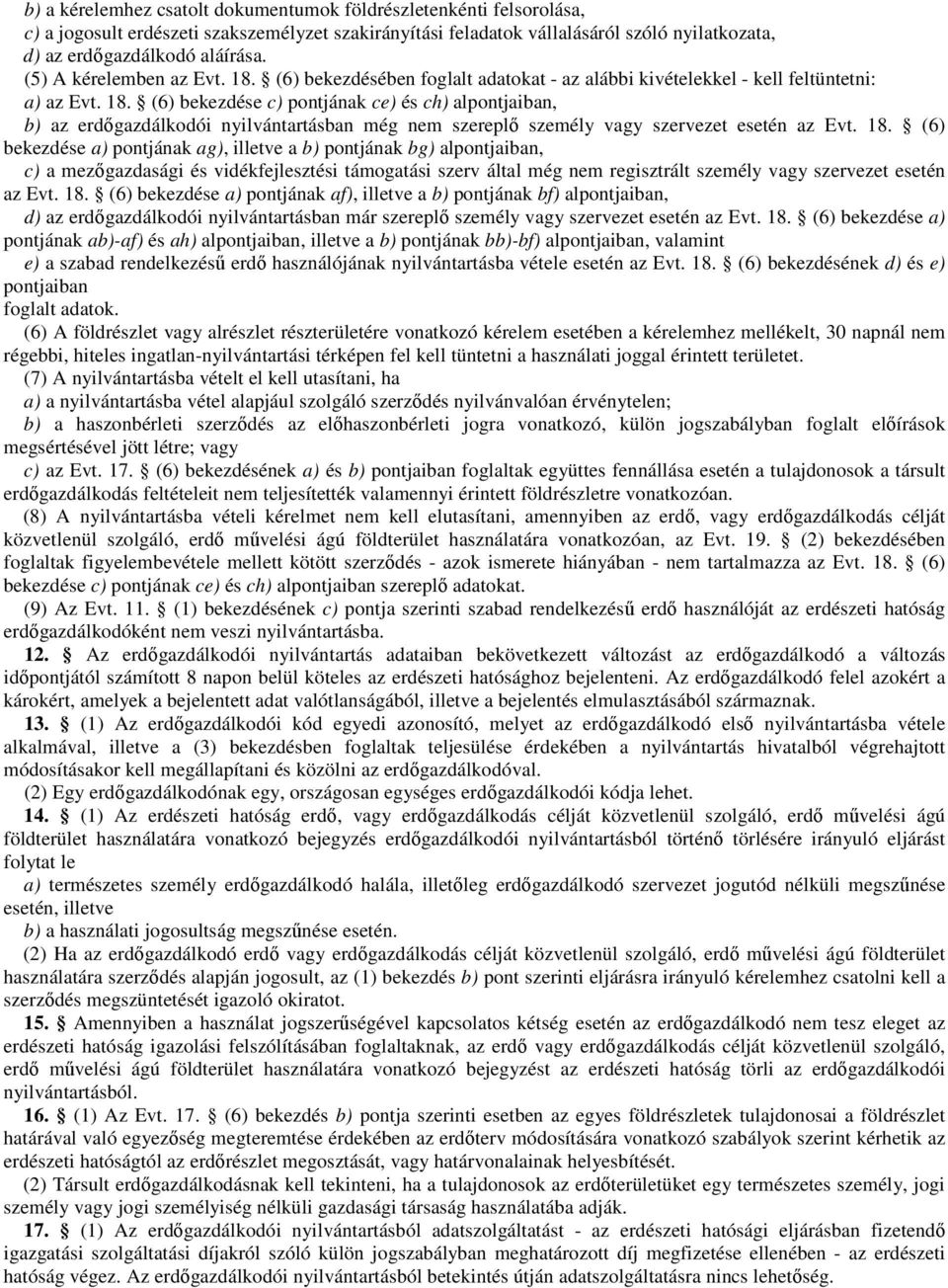 18. (6) bekezdése a) pontjának ag), illetve a b) pontjának bg) alpontjaiban, c) a mezıgazdasági és vidékfejlesztési támogatási szerv által még nem regisztrált személy vagy szervezet esetén az Evt. 18.