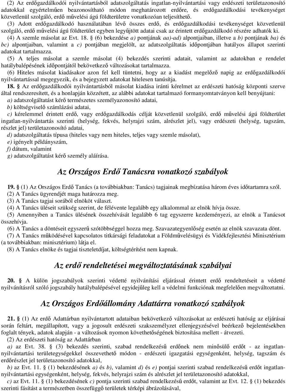 (3) Adott erdıgazdálkodó használatában lévı összes erdı, és erdıgazdálkodási tevékenységet közvetlenül szolgáló, erdı mővelési ágú földterület egyben legyőjtött adatai csak az érintett erdıgazdálkodó
