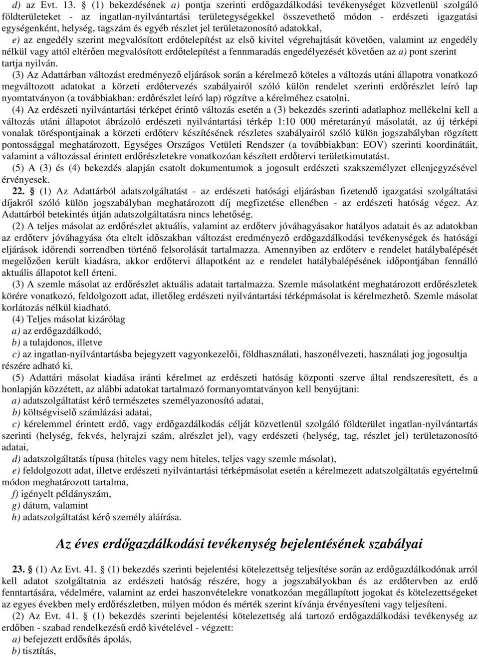 egységenként, helység, tagszám és egyéb részlet jel területazonosító adatokkal, e) az engedély szerint megvalósított erdıtelepítést az elsı kivitel végrehajtását követıen, valamint az engedély nélkül