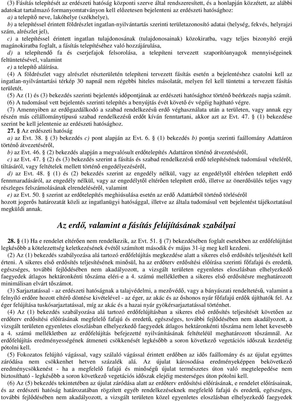 c) a telepítéssel érintett ingatlan tulajdonosának (tulajdonosainak) közokiratba, vagy teljes bizonyító erejő magánokiratba foglalt, a fásítás telepítéséhez való hozzájárulása, d) a telepítendı fa és