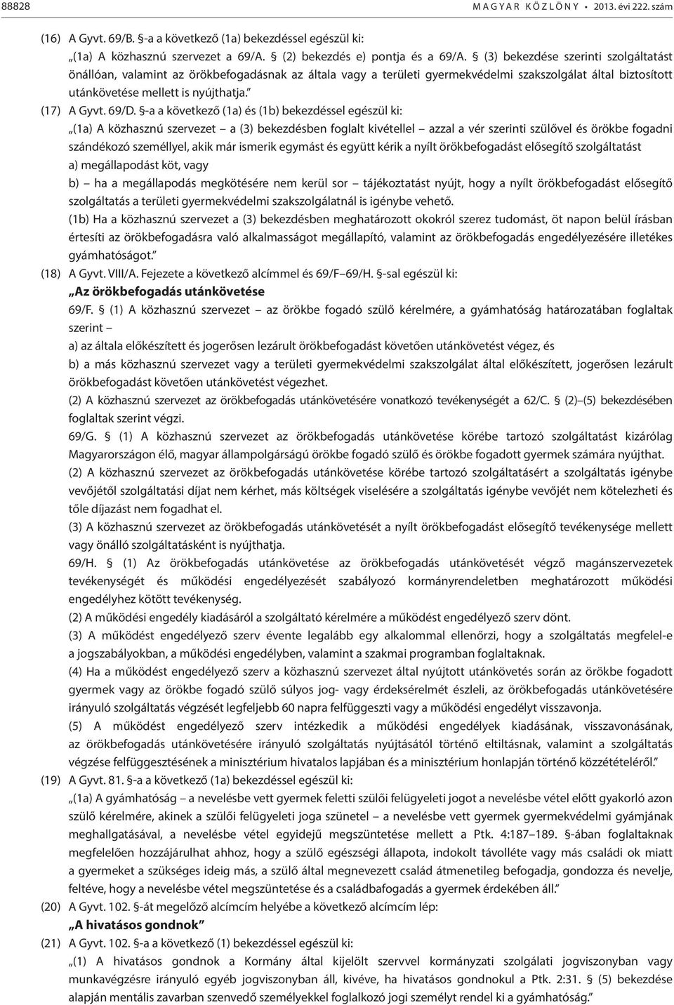 69/D. -a a következő (1a) és (1b) bekezdéssel egészül ki: (1a) A közhasznú szervezet a (3) bekezdésben foglalt kivétellel azzal a vér szerinti szülővel és örökbe fogadni szándékozó személlyel, akik