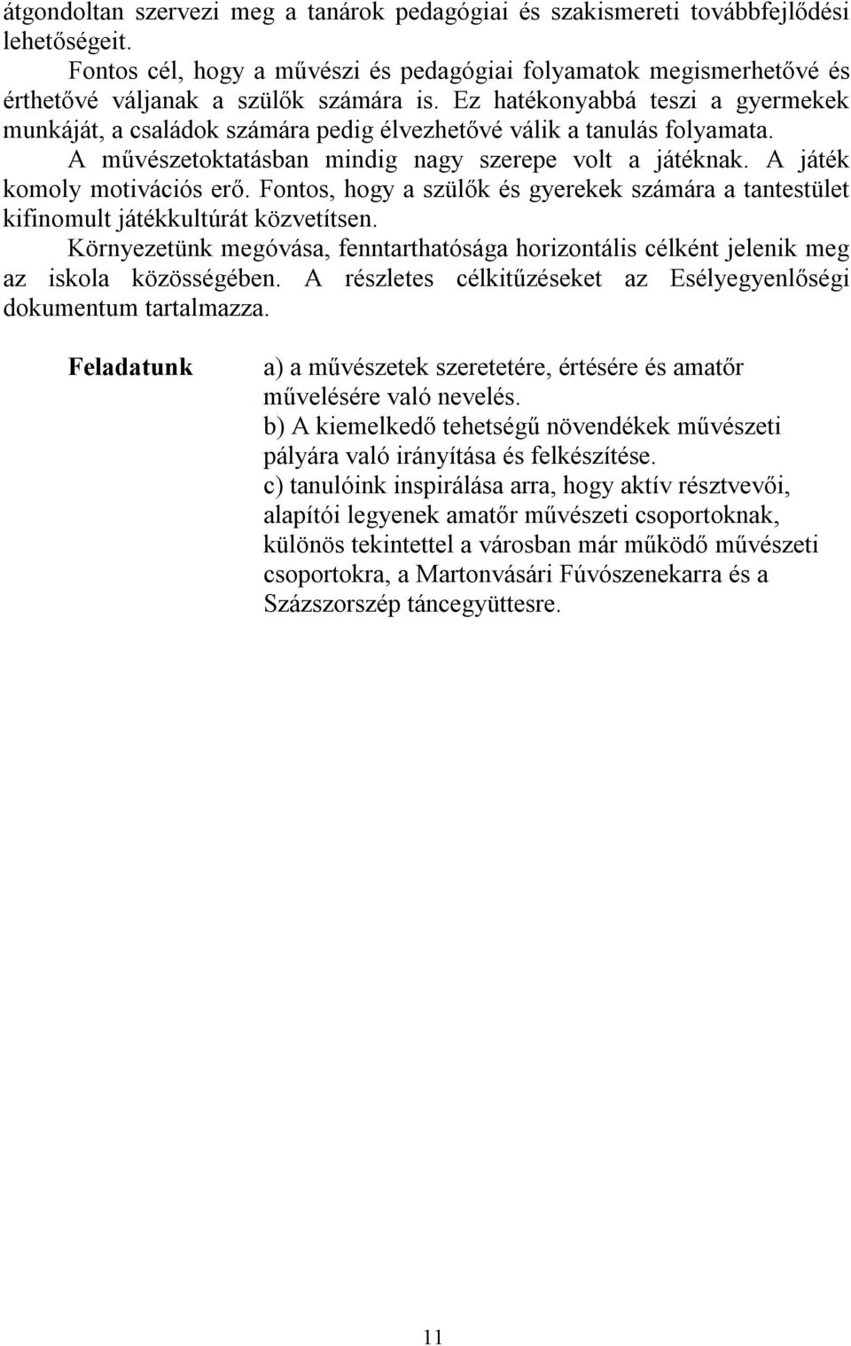 Ez hatékonyabbá teszi a gyermekek munkáját, a családok számára pedig élvezhetővé válik a tanulás folyamata. A művészetoktatásban mindig nagy szerepe volt a játéknak. A játék komoly motivációs erő.