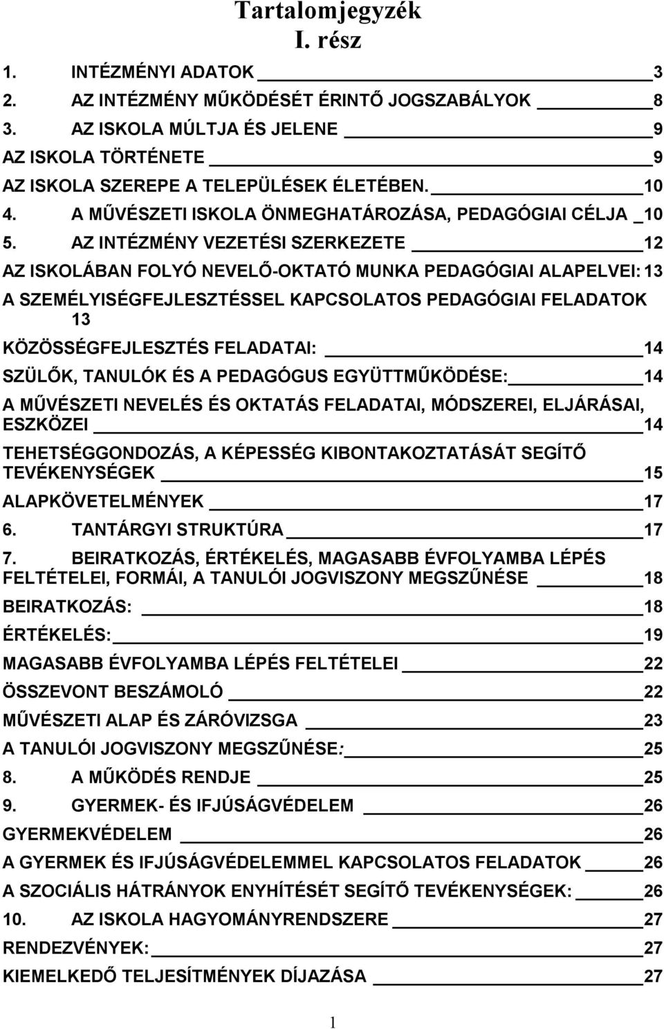 AZ INTÉZMÉNY VEZETÉSI SZERKEZETE 12 AZ ISKOLÁBAN FOLYÓ NEVELŐ-OKTATÓ MUNKA PEDAGÓGIAI ALAPELVEI: 13 A SZEMÉLYISÉGFEJLESZTÉSSEL KAPCSOLATOS PEDAGÓGIAI FELADATOK 13 KÖZÖSSÉGFEJLESZTÉS FELADATAI: 14