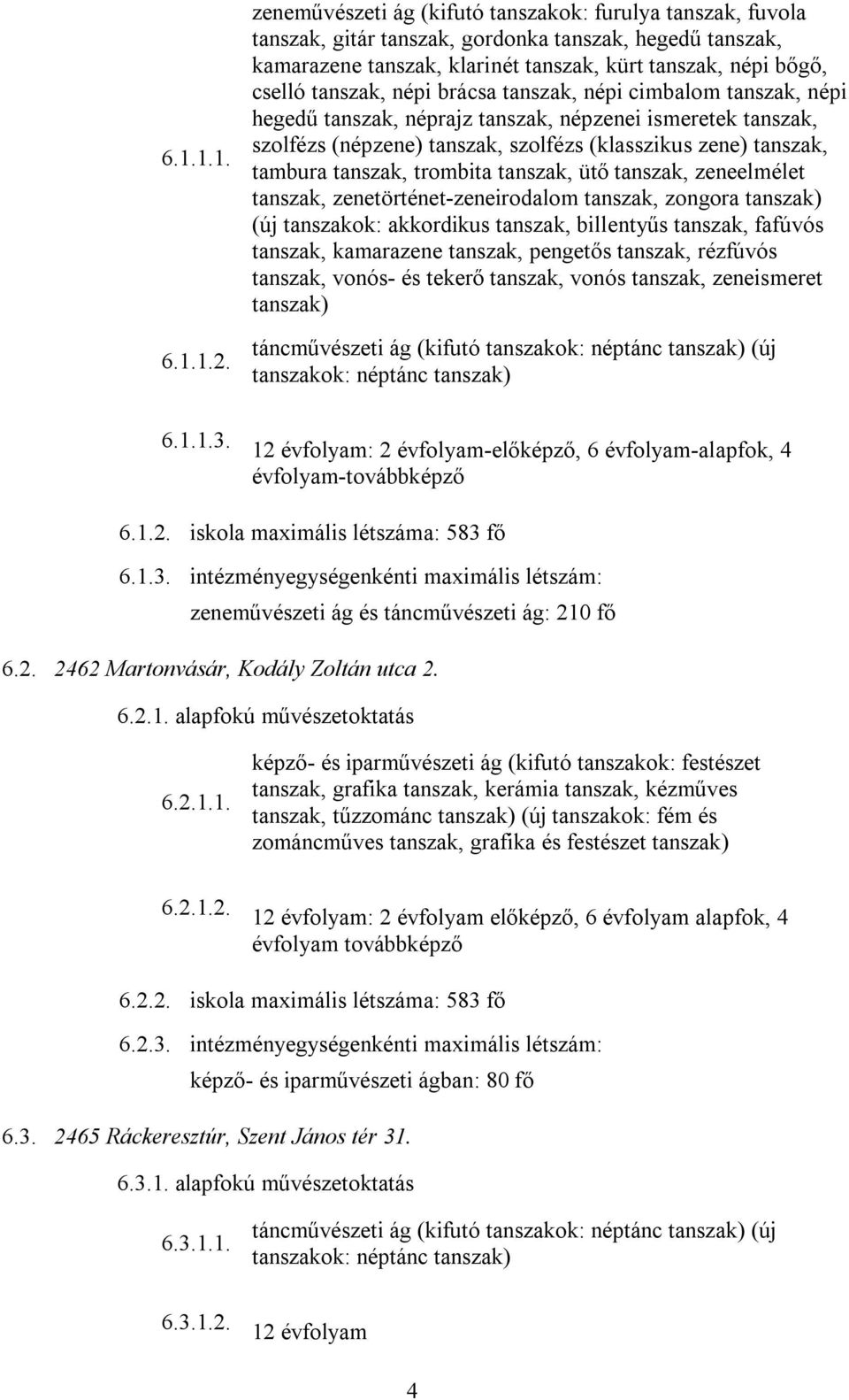 népi brácsa tanszak, népi cimbalom tanszak, népi hegedű tanszak, néprajz tanszak, népzenei ismeretek tanszak, szolfézs (népzene) tanszak, szolfézs (klasszikus zene) tanszak, tambura tanszak, trombita