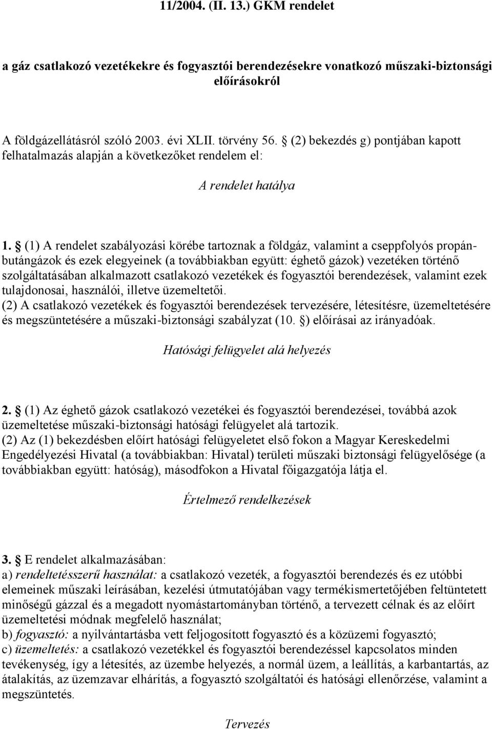 (1) A rendelet szabályozási körébe tartoznak a földgáz, valamint a cseppfolyós propánbutángázok és ezek elegyeinek (a továbbiakban együtt: éghető gázok) vezetéken történő szolgáltatásában alkalmazott