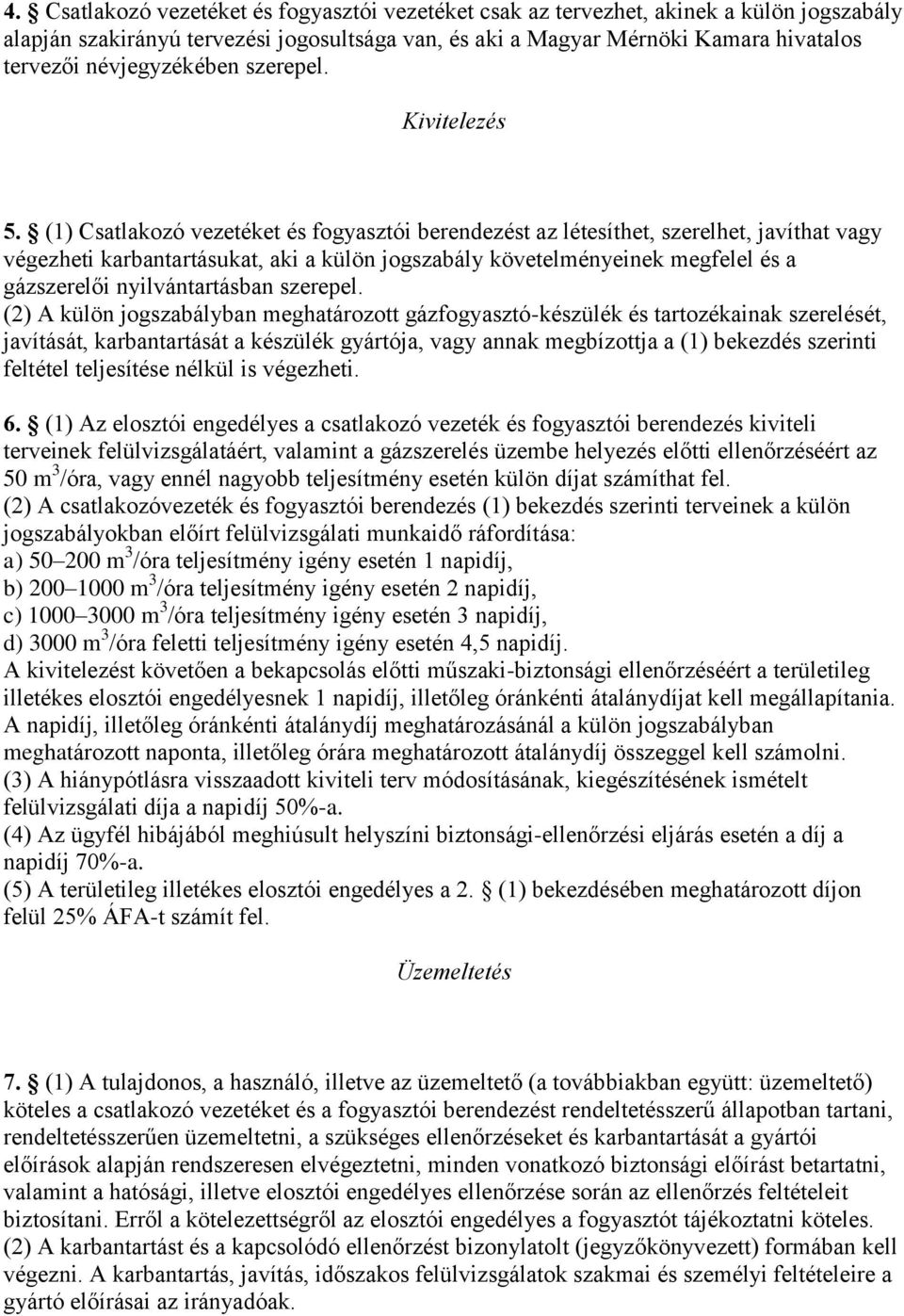 (1) Csatlakozó vezetéket és fogyasztói berendezést az létesíthet, szerelhet, javíthat vagy végezheti karbantartásukat, aki a külön jogszabály követelményeinek megfelel és a gázszerelői