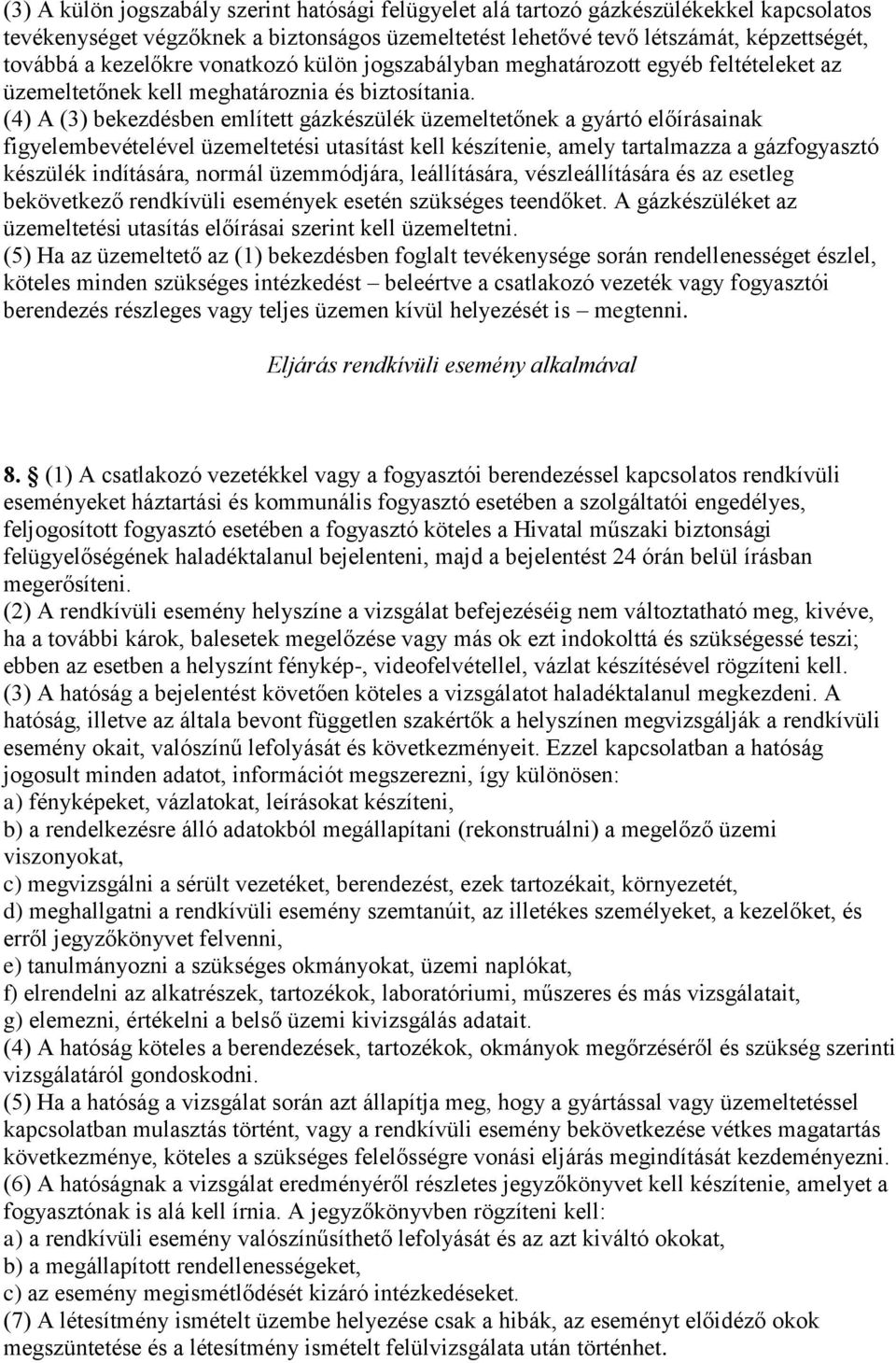 (4) A (3) bekezdésben említett gázkészülék üzemeltetőnek a gyártó előírásainak figyelembevételével üzemeltetési utasítást kell készítenie, amely tartalmazza a gázfogyasztó készülék indítására, normál