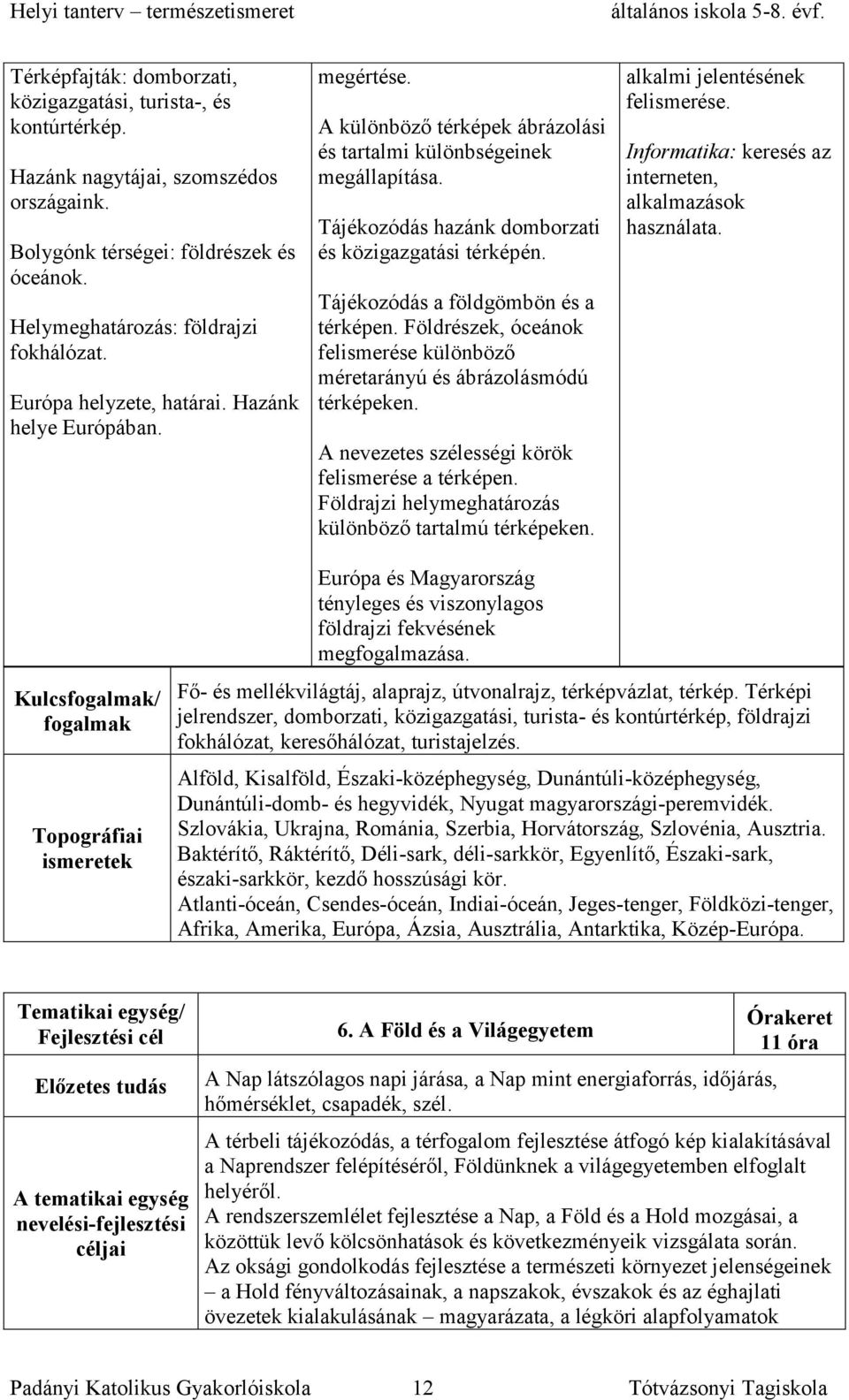 Tájékozódás a földgömbön és a térképen. Földrészek, óceánok felismerése különböző méretarányú és ábrázolásmódú térképeken. A nevezetes szélességi körök felismerése a térképen.