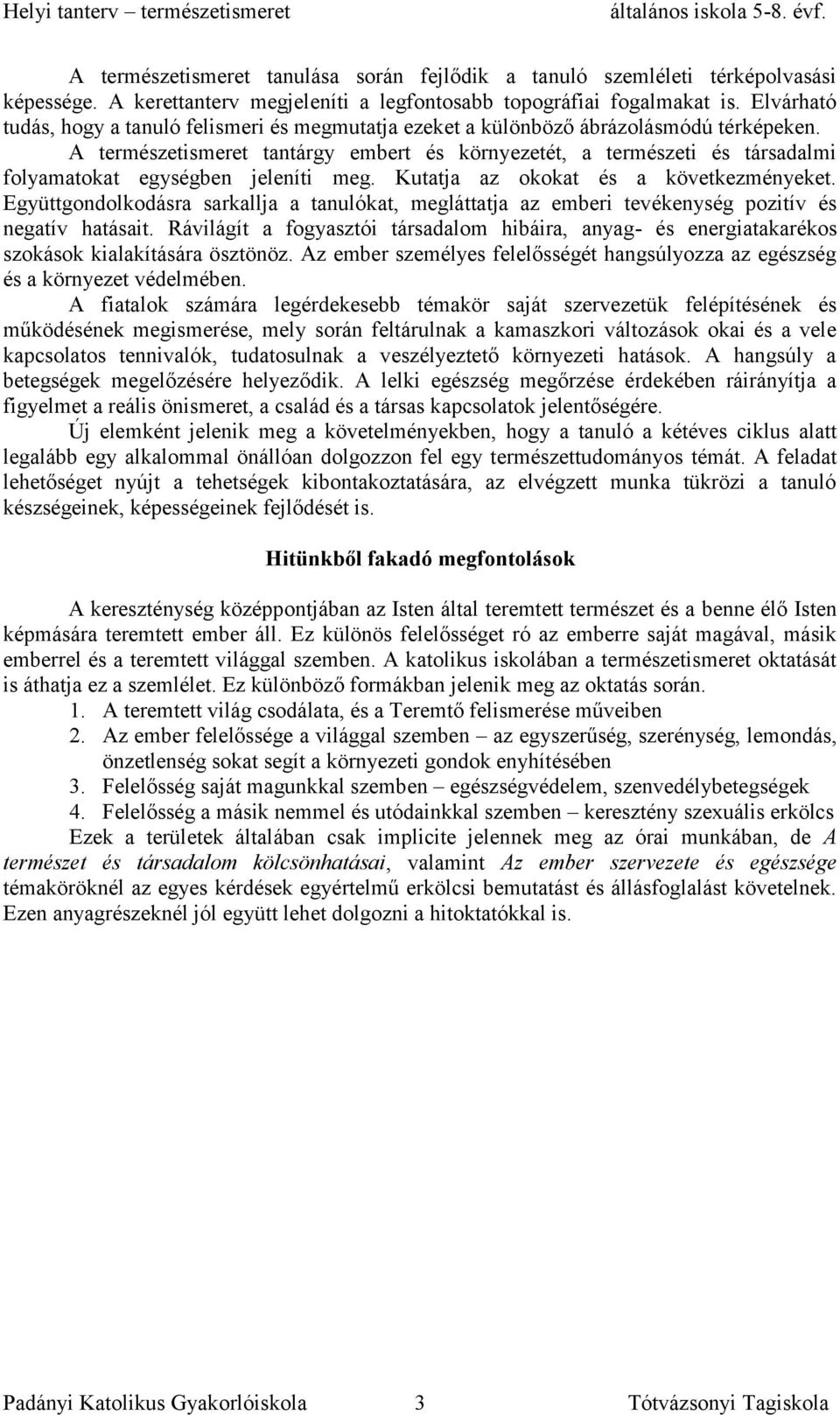 A természetismeret tantárgy embert és környezetét, a természeti és társadalmi folyamatokat egységben jeleníti meg. Kutatja az okokat és a következményeket.