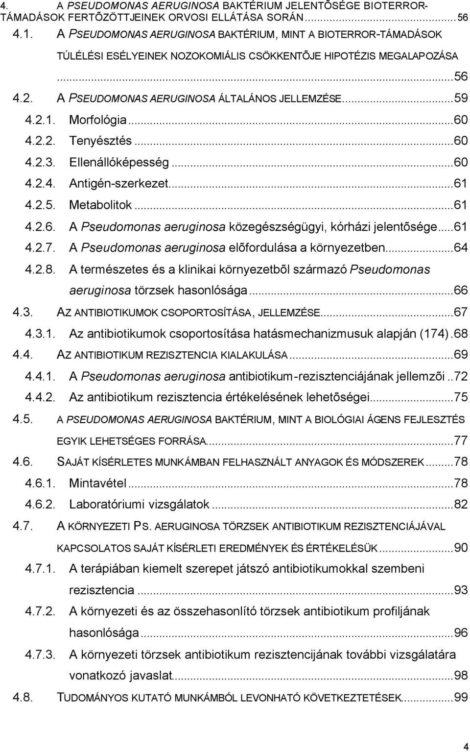 Morfológia...60 4.2.2. Tenyésztés...60 4.2.3. Ellenállóképesség...60 4.2.4. Antigén-szerkezet...61 4.2.5. Metabolitok...61 4.2.6. A Pseudomonas aeruginosa közegészségügyi, kórházi jelentõsége...61 4.2.7.