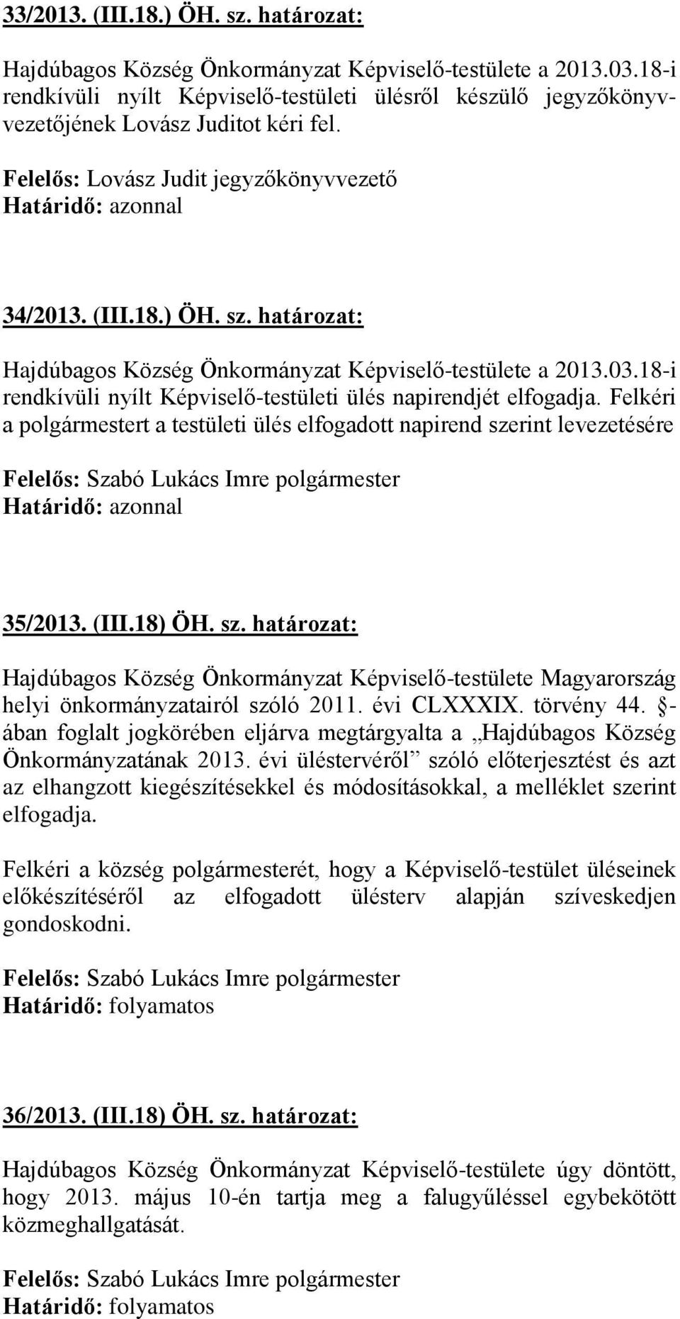 határozat: Hajdúbagos Község Önkormányzat Képviselő-testülete a 2013.03.18-i rendkívüli nyílt Képviselő-testületi ülés napirendjét elfogadja.