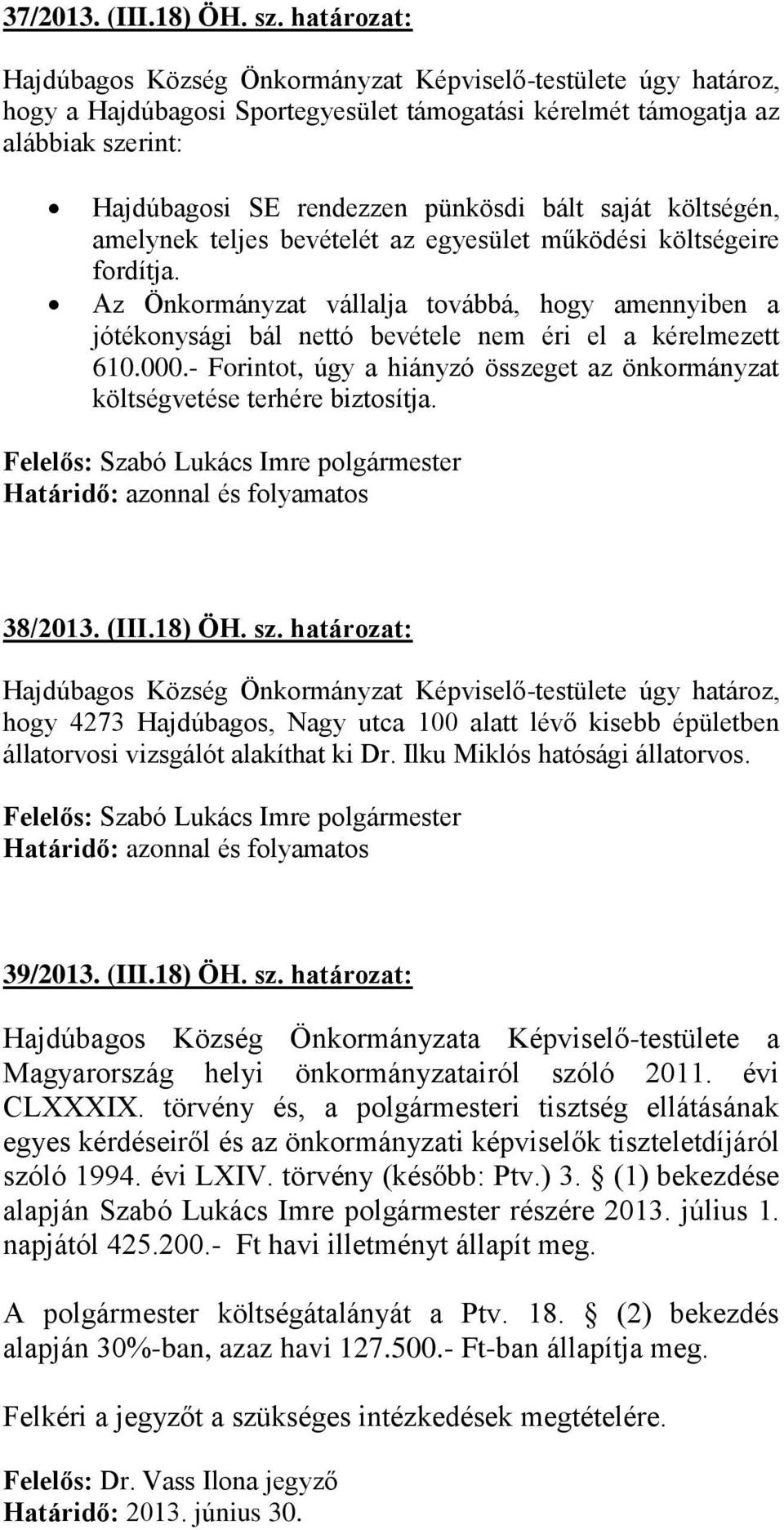 költségeire fordítja. Az Önkormányzat vállalja továbbá, hogy amennyiben a jótékonysági bál nettó bevétele nem éri el a kérelmezett 610.000.