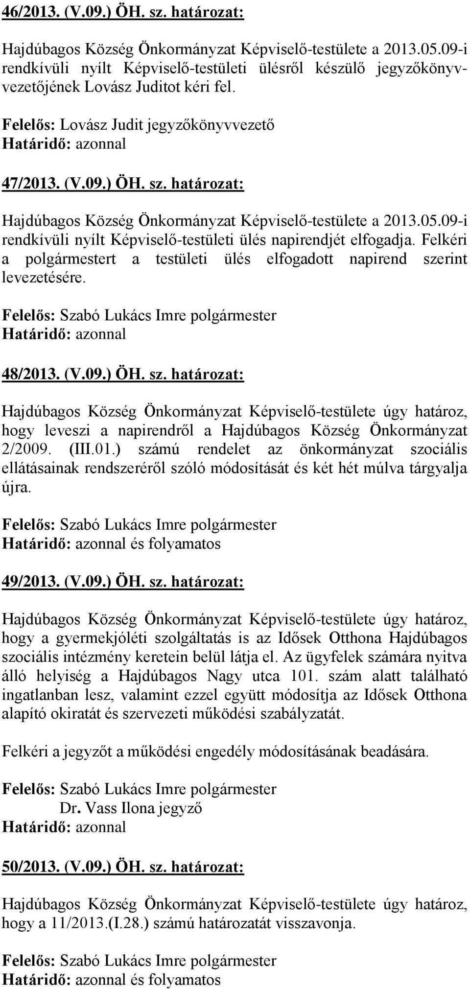 határozat: Hajdúbagos Község Önkormányzat Képviselő-testülete a 2013.05.09-i rendkívüli nyílt Képviselő-testületi ülés napirendjét elfogadja.