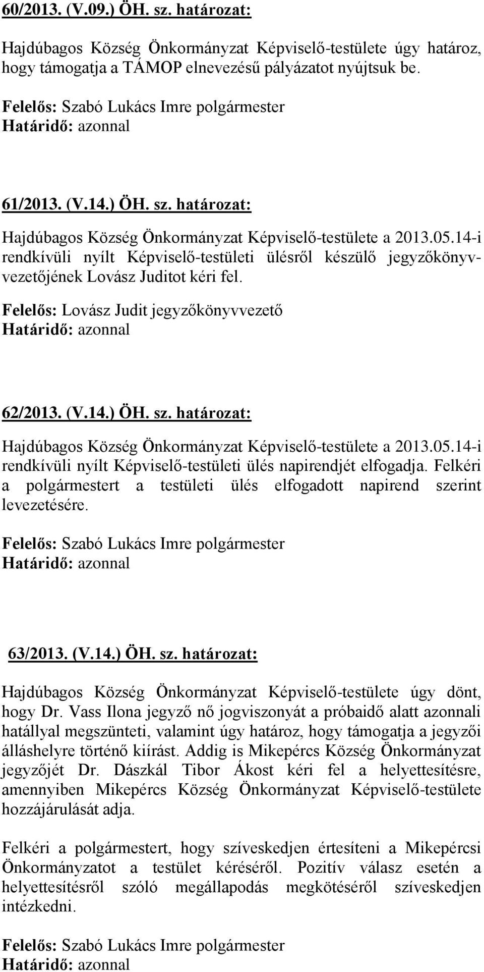 határozat: Hajdúbagos Község Önkormányzat Képviselő-testülete a 2013.05.14-i rendkívüli nyílt Képviselő-testületi ülés napirendjét elfogadja.