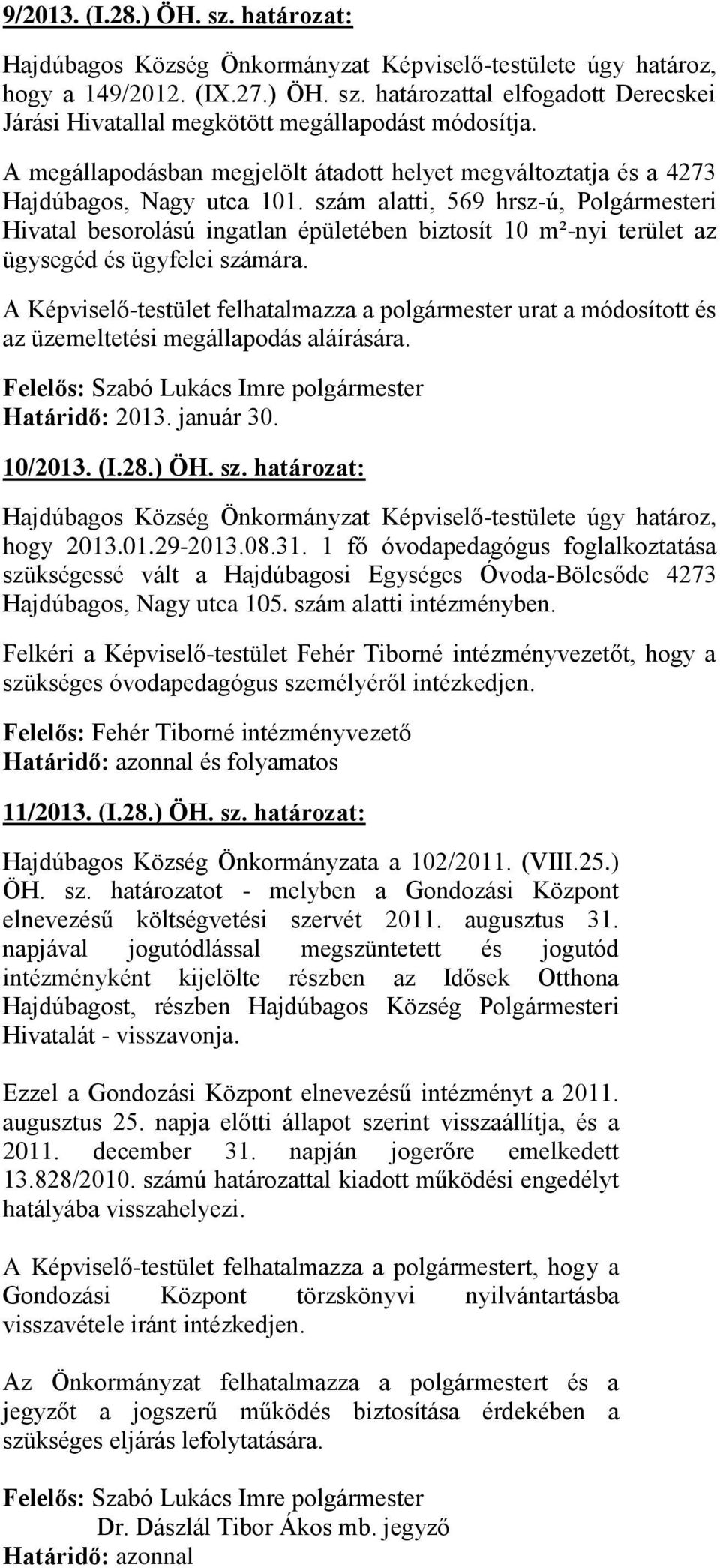 szám alatti, 569 hrsz-ú, Polgármesteri Hivatal besorolású ingatlan épületében biztosít 10 m²-nyi terület az ügysegéd és ügyfelei számára.